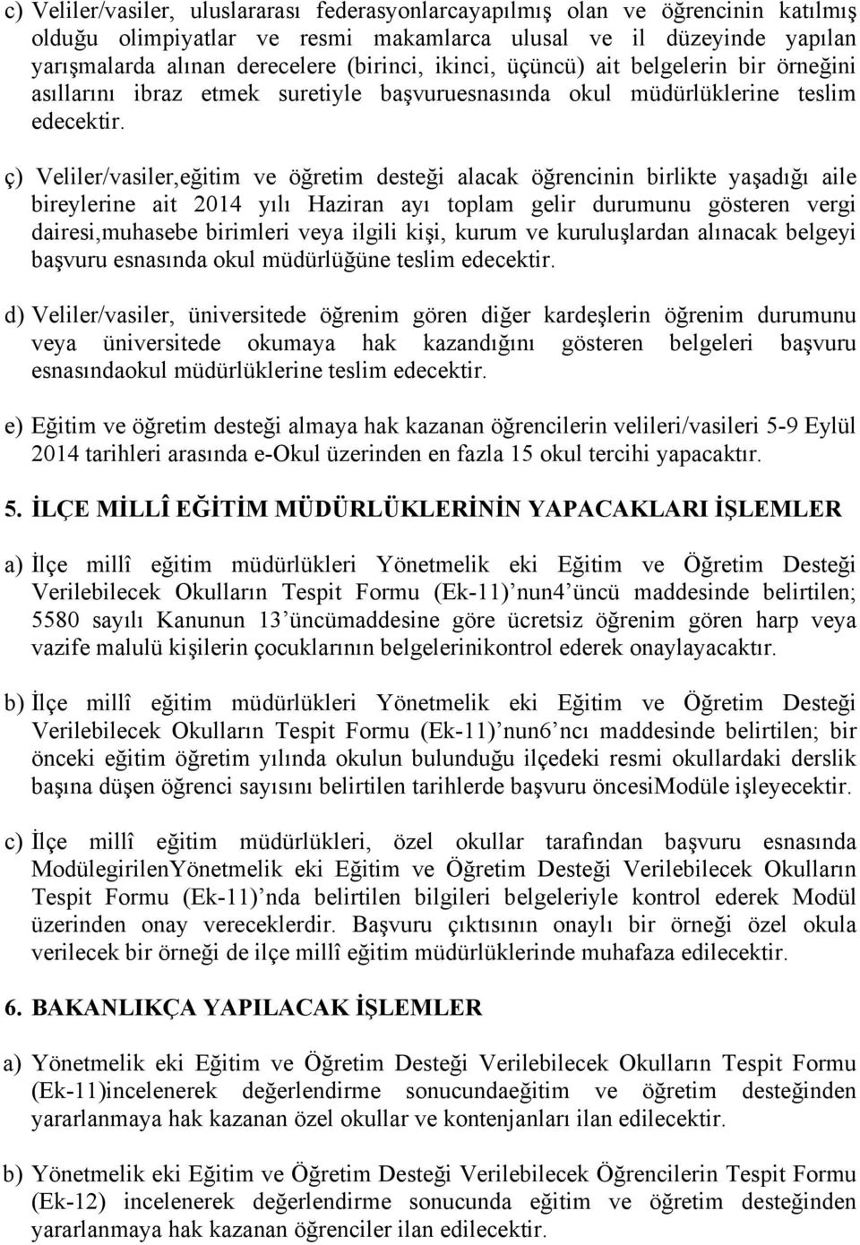 ç) Veliler/vasiler,eğitim ve öğretim desteği alacak öğrencinin birlikte yaşadığı aile bireylerine ait 2014 yılı Haziran ayı toplam gelir durumunu gösteren vergi dairesi,muhasebe birimleri veya ilgili