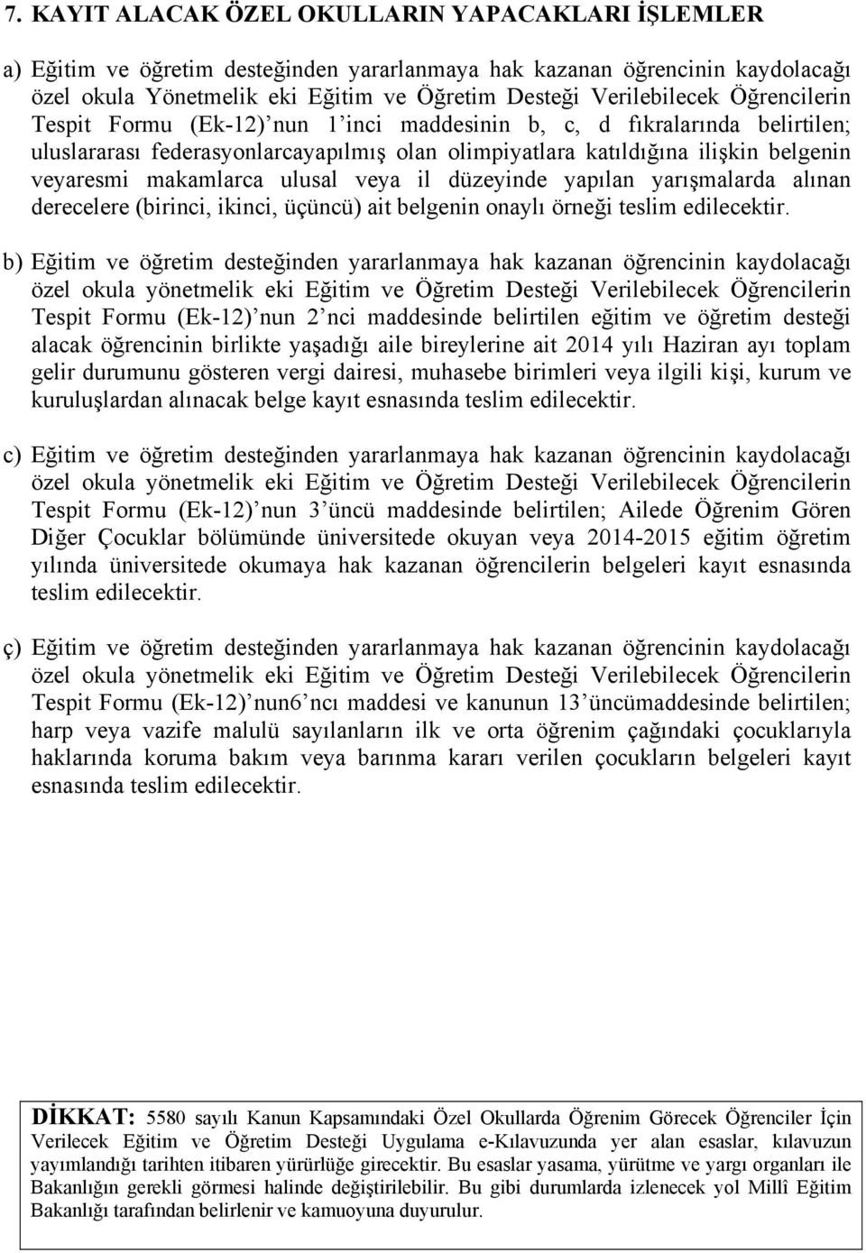 ulusal veya il düzeyinde yapılan yarışmalarda alınan derecelere (birinci, ikinci, üçüncü) ait belgenin onaylı örneği teslim edilecektir.