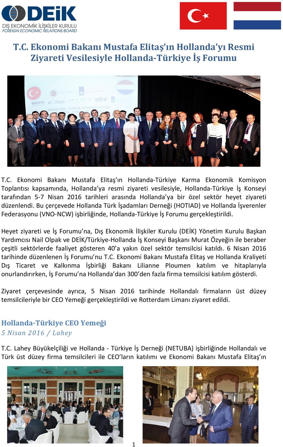 Bu çerçevede Hollanda Türk İşadamları Derneği (HOTIAD) ve Hollanda İşverenler Federasyonu (VNO-NCW) işbirliğinde, Hollanda-Türkiye İş Forumu gerçekleştirildi.