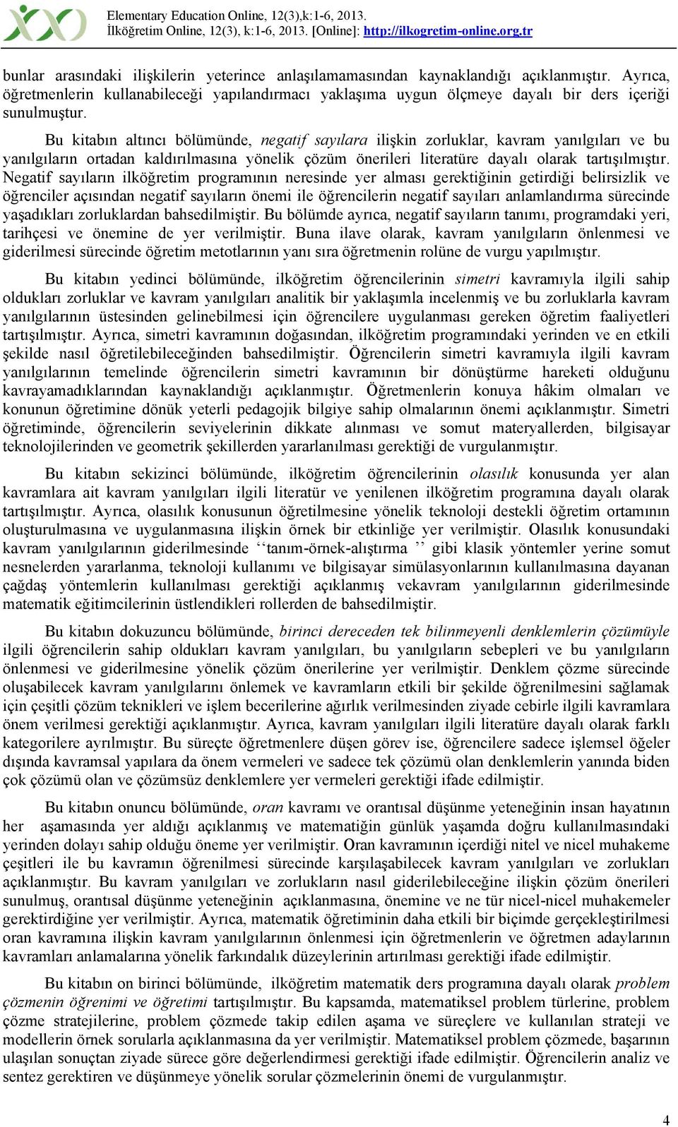 Bu kitabın altıncı bölümünde, negatif sayılara ilişkin zorluklar, kavram yanılgıları ve bu yanılgıların ortadan kaldırılmasına yönelik çözüm önerileri literatüre dayalı olarak tartışılmıştır.