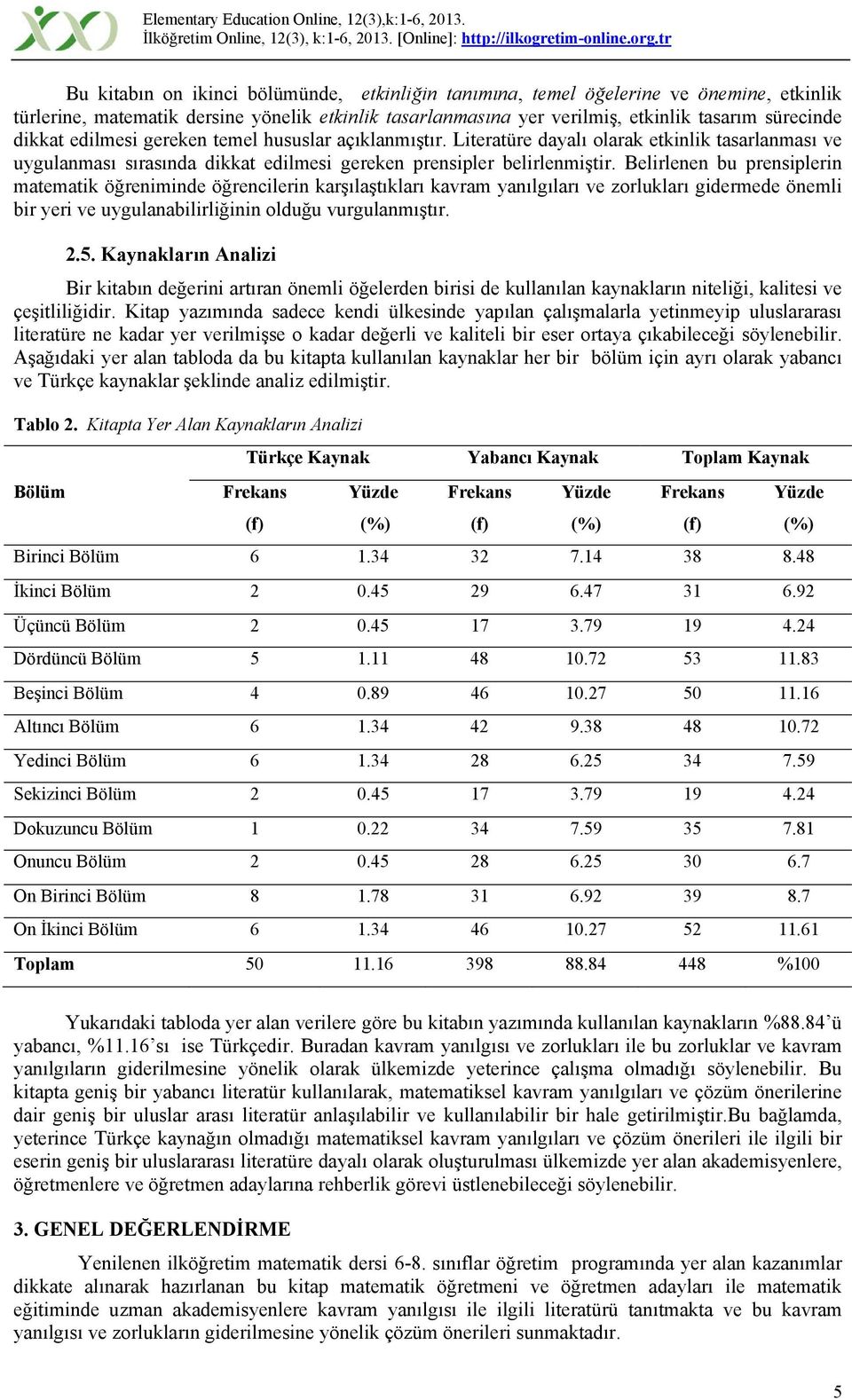 Belirlenen bu prensiplerin matematik öğreniminde öğrencilerin karşılaştıkları kavram yanılgıları ve zorlukları gidermede önemli bir yeri ve uygulanabilirliğinin olduğu vurgulanmıştır. 2.5.