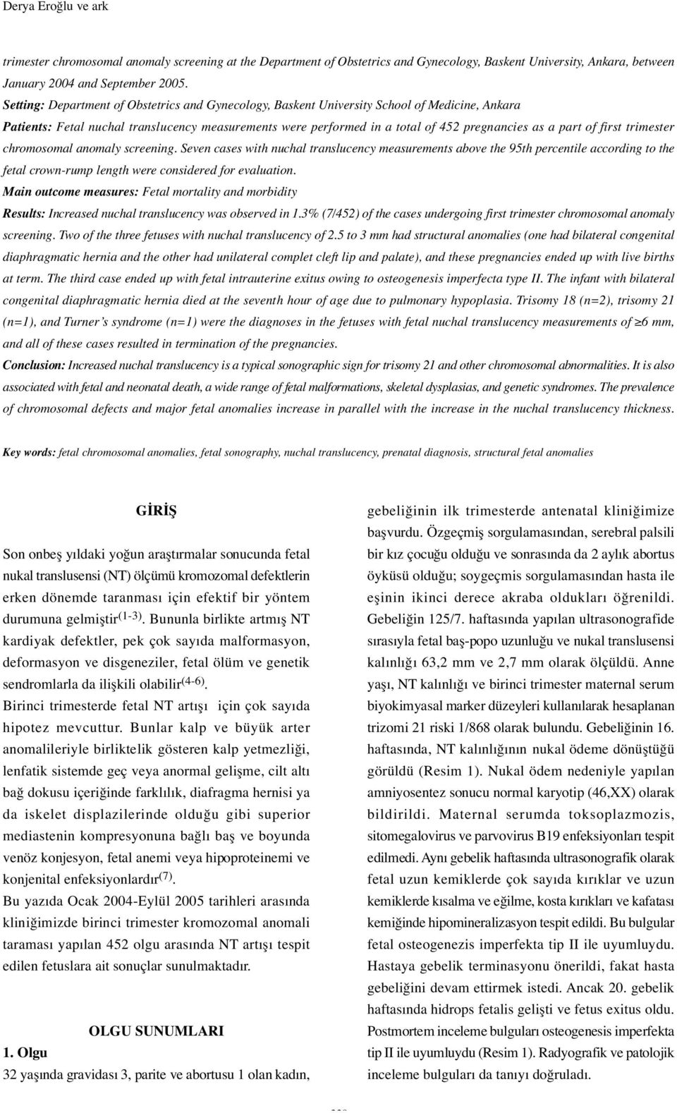 of first trimester chromosomal anomaly screening. Seven cases with nuchal translucency measurements above the 95th percentile according to the fetal crown-rump length were considered for evaluation.