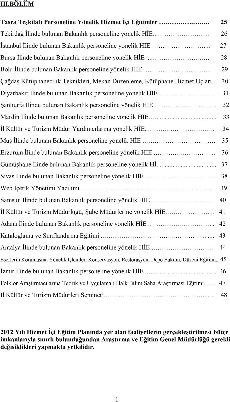 29 Çağdaş Kütüphanecilik Teknikleri, Mekan Düzenleme, Kütüphane Hizmet Uçları.. 30 Diyarbakır İlinde bulunan Bakanlık personeline yönelik HİE.