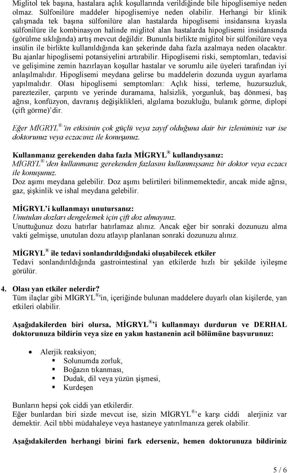 sıklığında) artış mevcut değildir. Bununla birlikte miglitol bir sülfonilüre veya insülin ile birlikte kullanıldığında kan şekerinde daha fazla azalmaya neden olacaktır.