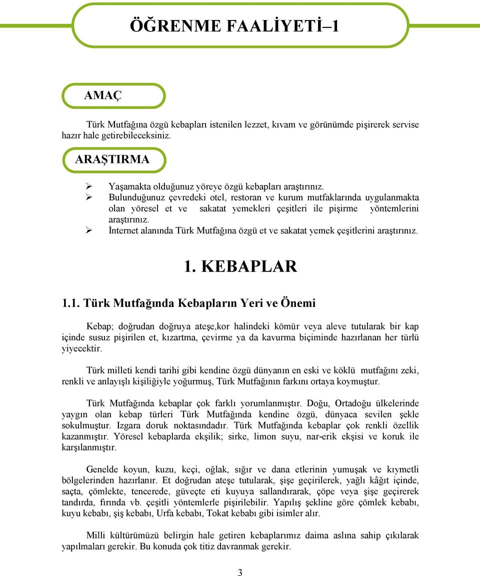 Bulunduğunuz çevredeki tel, restran ve kurum mutfaklarında uygulanmakta lan yöresel et ve sakatat yemekleri çeşitleri ile pişirme yöntemlerini araştırınız.