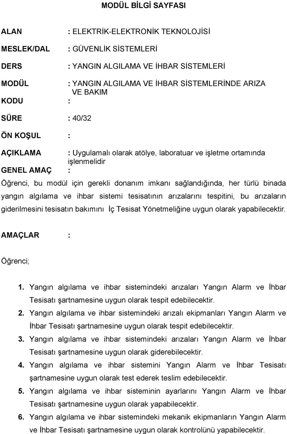 binada yangın algılama ve ihbar sistemi tesisatının arızalarını tespitini, bu arızaların giderilmesini tesisatın bakımını İç Tesisat Yönetmeliğine uygun olarak yapabilecektir. AMAÇLAR : Öğrenci; 1.