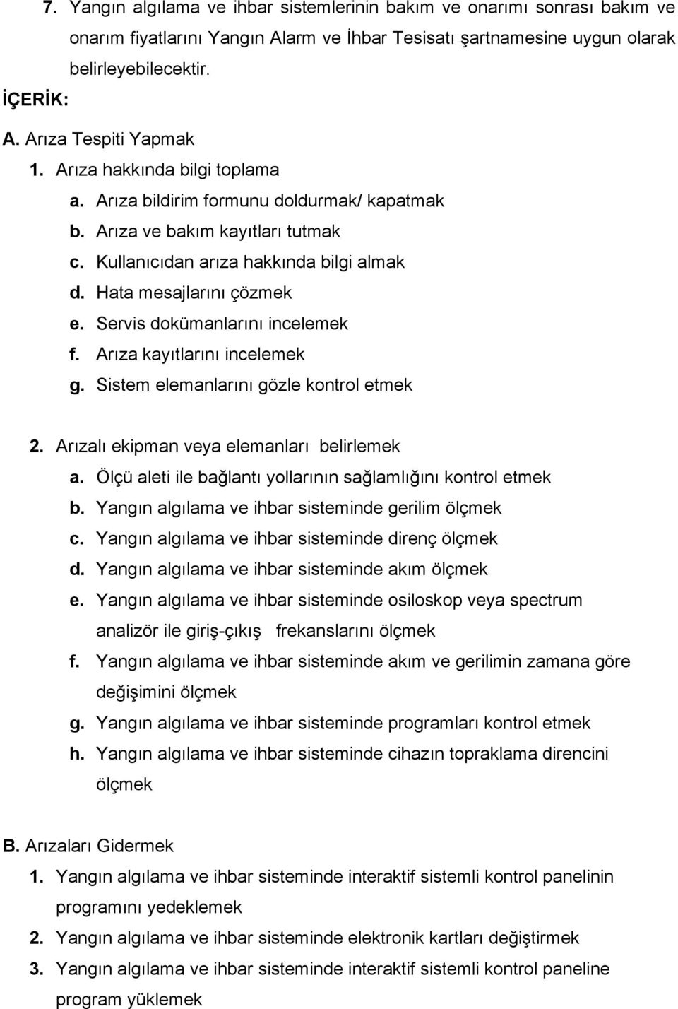 Hata mesajlarını çözmek e. Servis dokümanlarını incelemek f. Arıza kayıtlarını incelemek g. Sistem elemanlarını gözle kontrol etmek 2. Arızalı ekipman veya elemanları belirlemek a.