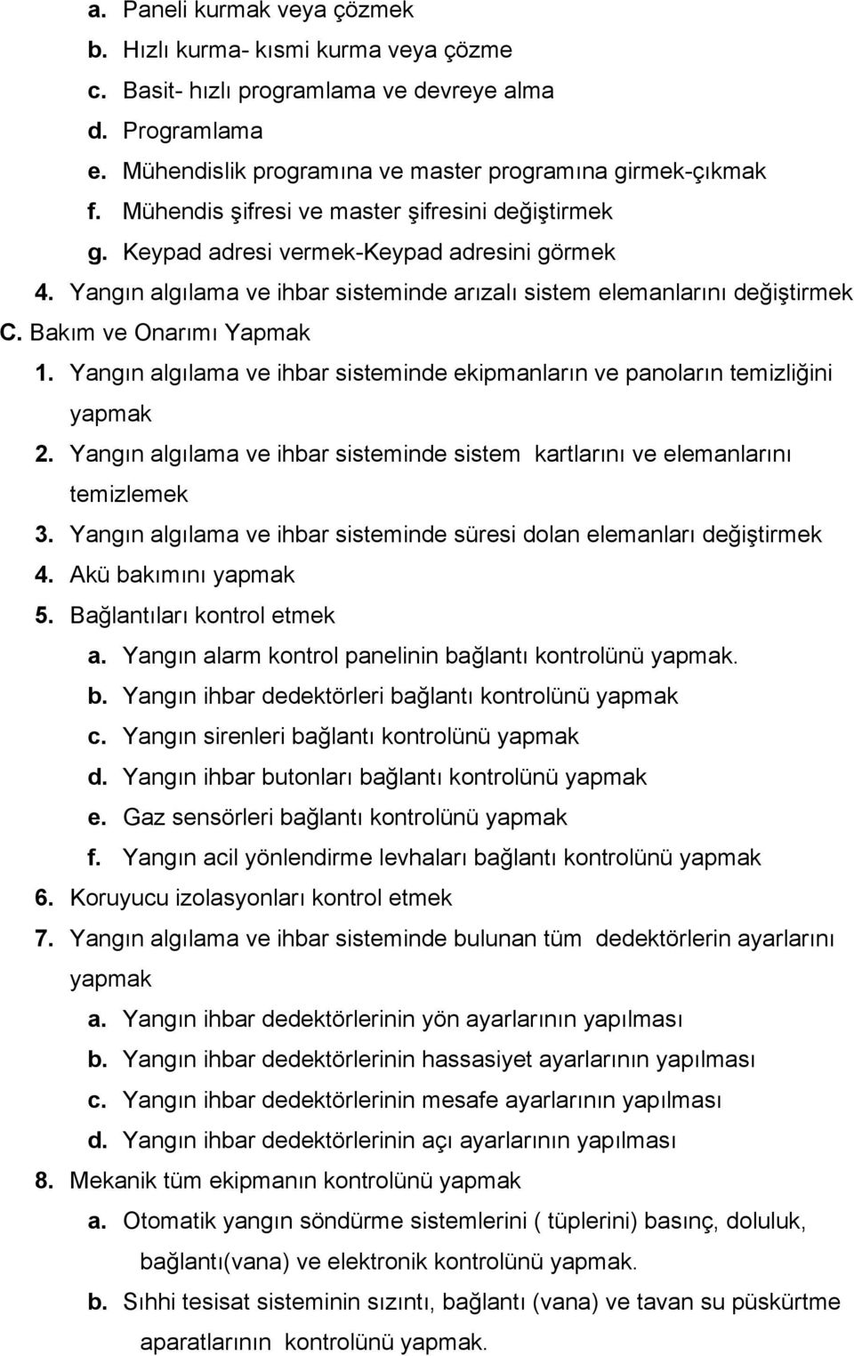 Bakım ve Onarımı Yapmak 1. Yangın algılama ve ihbar sisteminde ekipmanların ve panoların temizliğini yapmak 2. Yangın algılama ve ihbar sisteminde sistem kartlarını ve elemanlarını temizlemek 3.