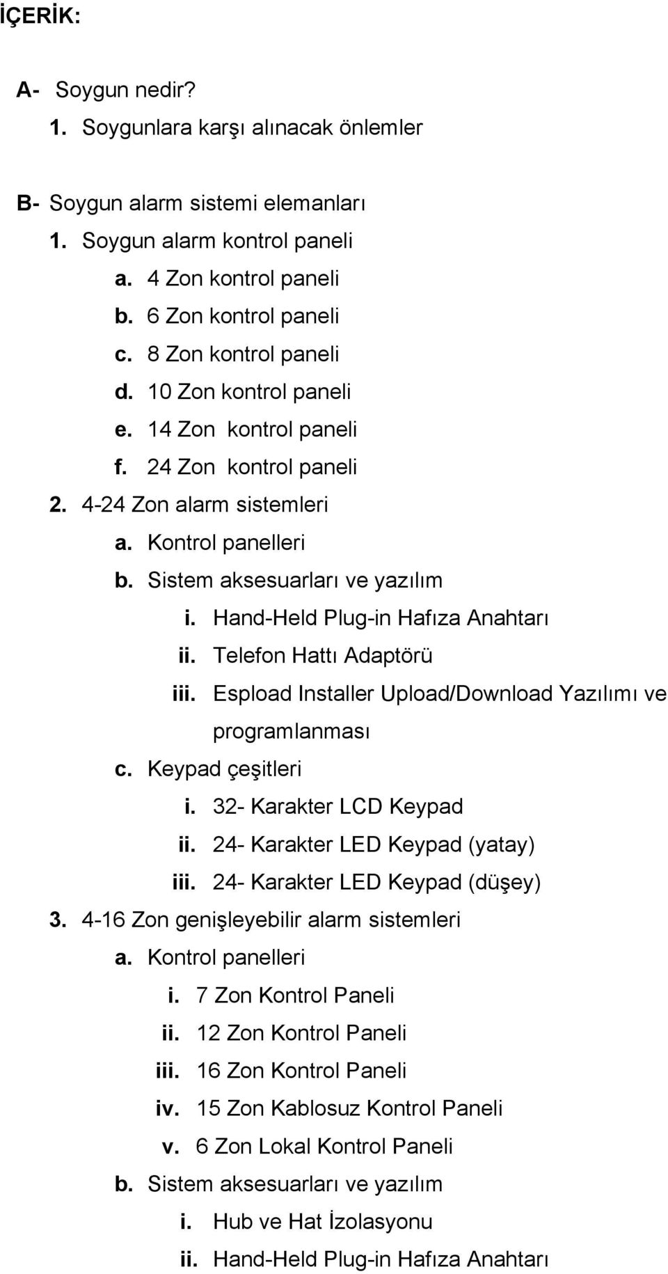 Hand-Held Plug-in Hafıza Anahtarı ii. Telefon Hattı Adaptörü iii. Espload Installer Upload/Download Yazılımı ve programlanması c. Keypad çeşitleri i. 32- Karakter LCD Keypad ii.