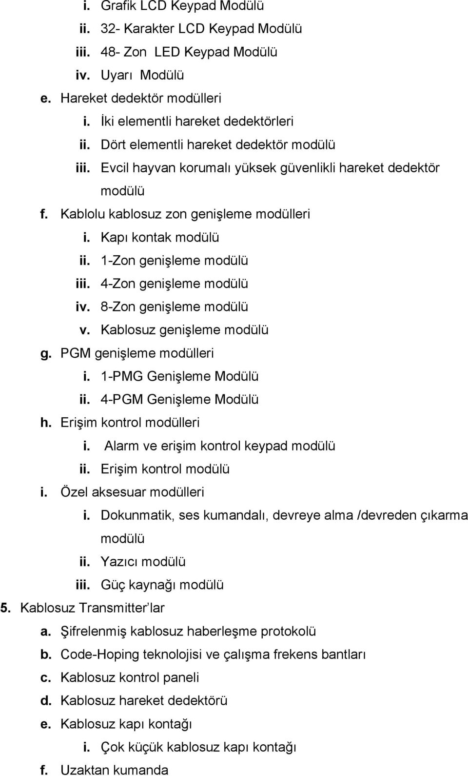 1-Zon genişleme modülü iii. 4-Zon genişleme modülü iv. 8-Zon genişleme modülü v. Kablosuz genişleme modülü g. PGM genişleme modülleri i. 1-PMG Genişleme Modülü ii. 4-PGM Genişleme Modülü h.