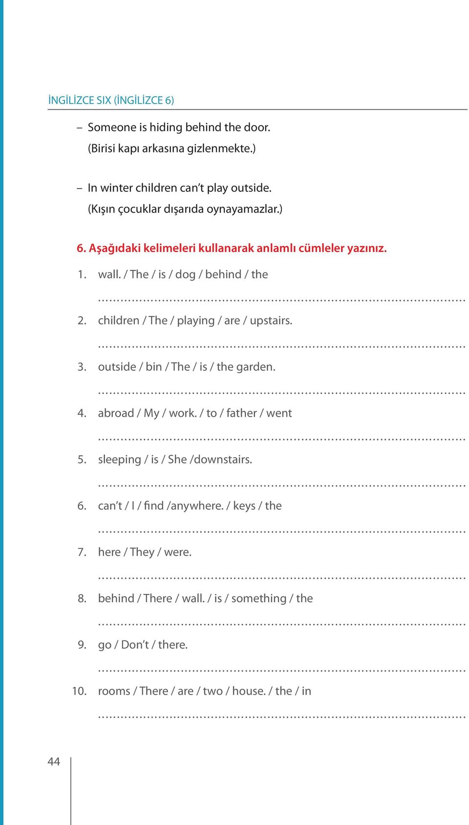 outside / bin / The / is / the garden. 4. abroad / My / work. / to / father / went 5. sleeping / is / She /downstairs. 6. can t / I / find /anywhere.