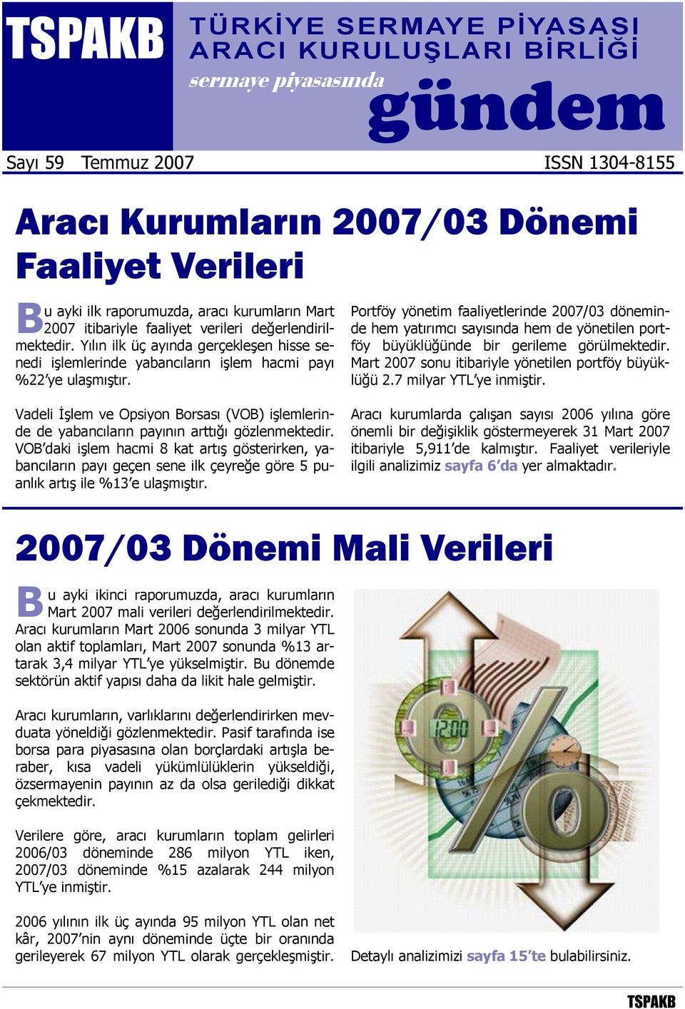 Portföy yönetim faaliyetlerinde 2007/03 döneminde hem yatırımcı sayısında hem de yönetilen portföy büyüklüğünde bir gerileme görülmektedir. Mart 2007 sonu itibariyle yönetilen portföy büyüklüğü 2.