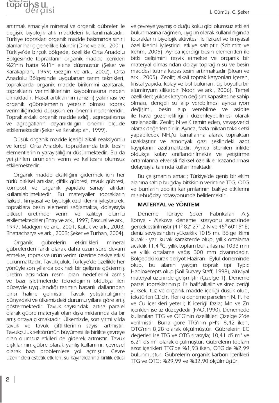 Türkiye de birçok bölgede, özellikle Orta Anadolu Bölgesinde toprakların organik madde içerikleri %2 nin hatta %1 in altına düşmüştür (Şeker ve Karakaplan, 1999; Gezgin ve ark., 2002).