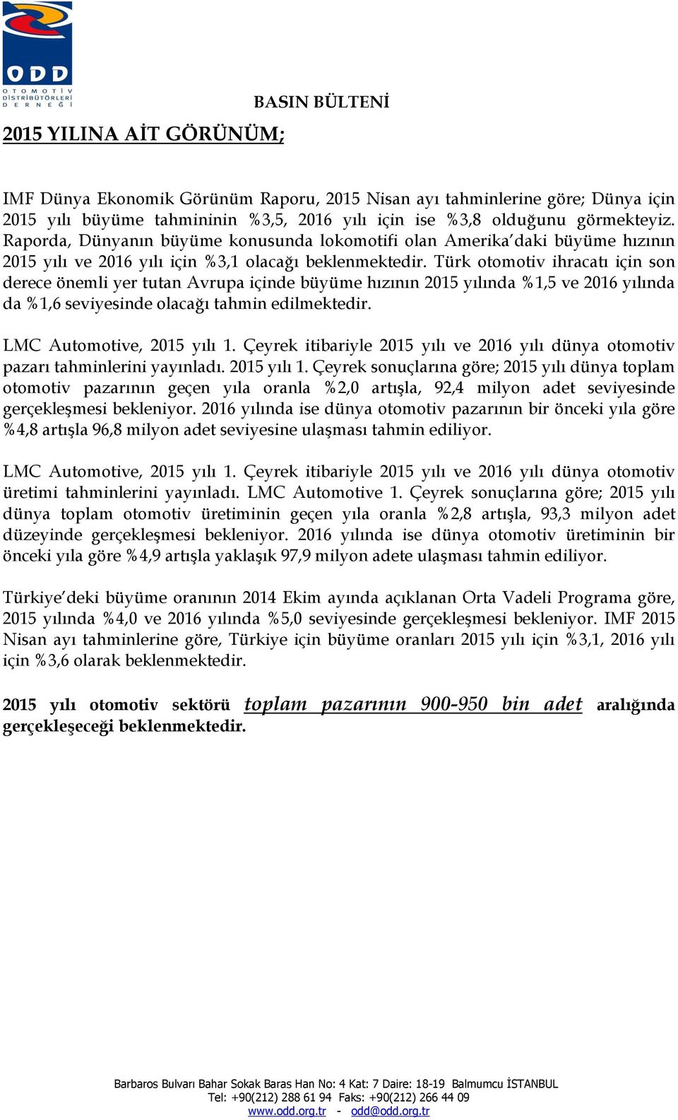 Türk otomotiv ihracatı için son derece önemli yer tutan Avrupa içinde büyüme hızının 2015 yılında %1,5 ve 2016 yılında da %1,6 seviyesinde olacağı tahmin edilmektedir. LMC Automotive, 2015 yılı 1.