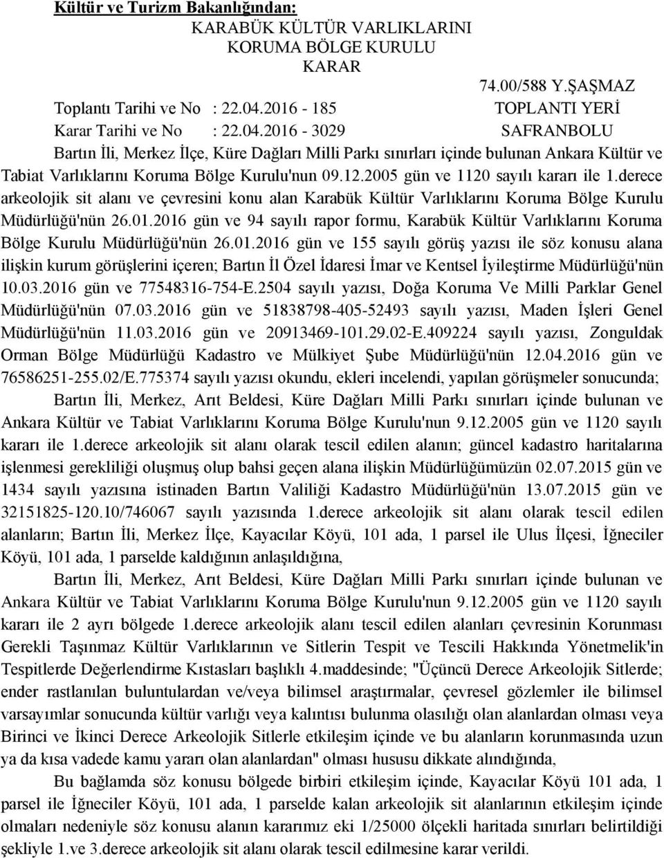 2016-3029 SAFRANBOLU Bartın İli, Merkez İlçe, Küre Dağları Milli Parkı sınırları içinde bulunan Ankara Kültür ve Tabiat Varlıklarını Koruma Bölge Kurulu'nun 09.12.2005 gün ve 1120 sayılı kararı ile 1.