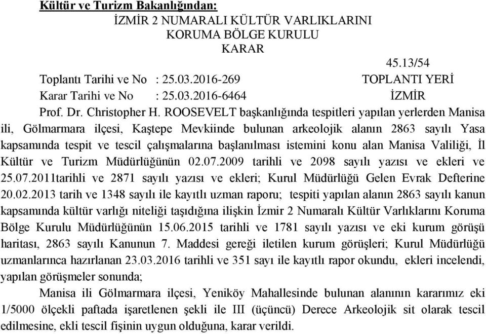 ROOSEVELT başkanlığında tespitleri yapılan yerlerden Manisa ili, Gölmarmara ilçesi, Kaştepe Mevkiinde bulunan arkeolojik alanın 2863 sayılı Yasa kapsamında tespit ve tescil çalışmalarına başlanılması
