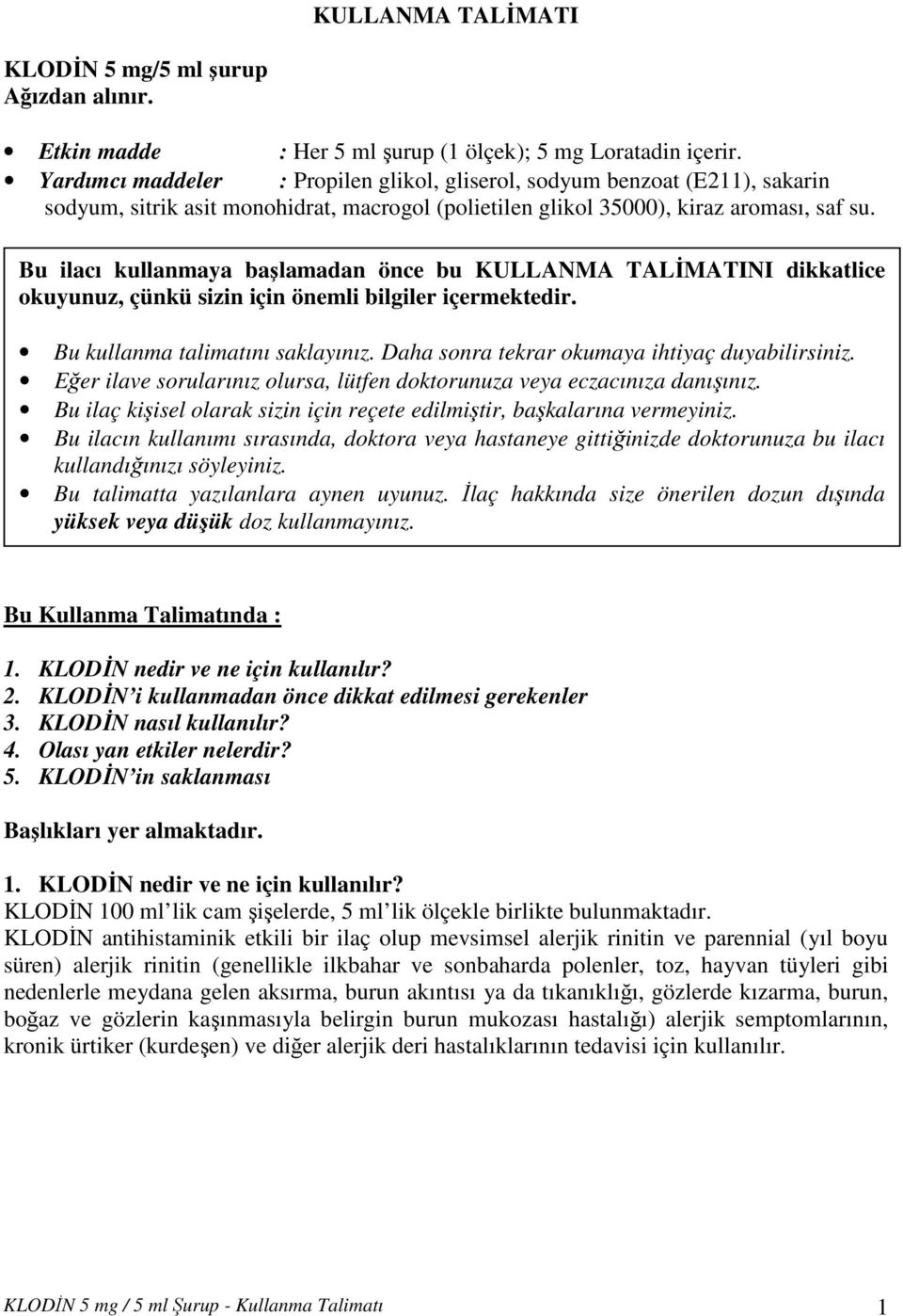 Bu ilacı kullanmaya başlamadan önce bu KULLANMA TALİMATINI dikkatlice okuyunuz, çünkü sizin için önemli bilgiler içermektedir. Bu kullanma talimatını saklayınız.