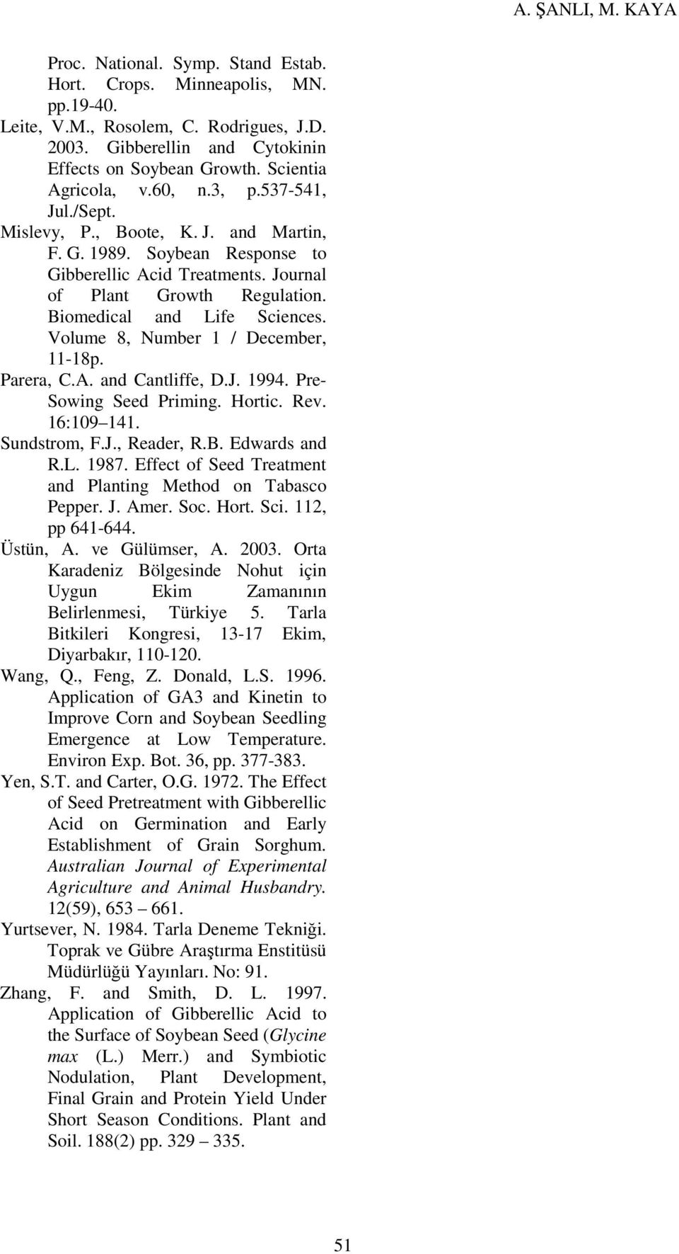 Volume 8, Number 1 / December, 11-18p. Parera, C.A. and Cantliffe, D.J. 1994. Pre- Sowing Seed Priming. Hortic. Rev. 16:109 141. Sundstrom, F.J., Reader, R.B. Edwards and R.L. 1987.