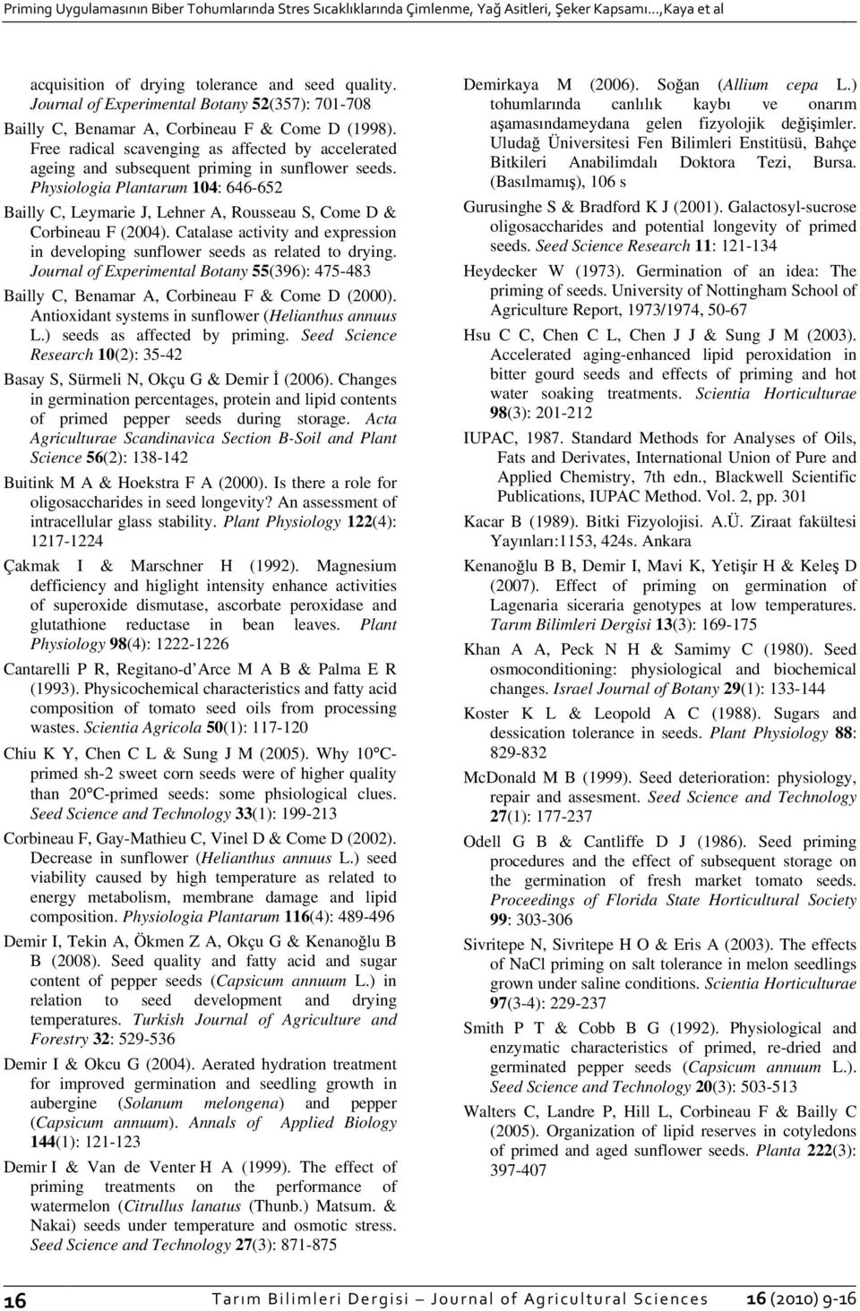 Physiologia Plantarum 104: 646-652 Bailly C, Leymarie J, Lehner A, Rousseau S, Come D & Corbineau F (2004). Catalase activity and expression in developing sunflower seeds as related to drying.