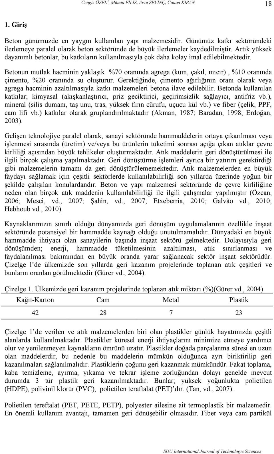 Artık yüksek dayanımlı betonlar, bu katkıların kullanılmasıyla çok daha kolay imal edilebilmektedir.