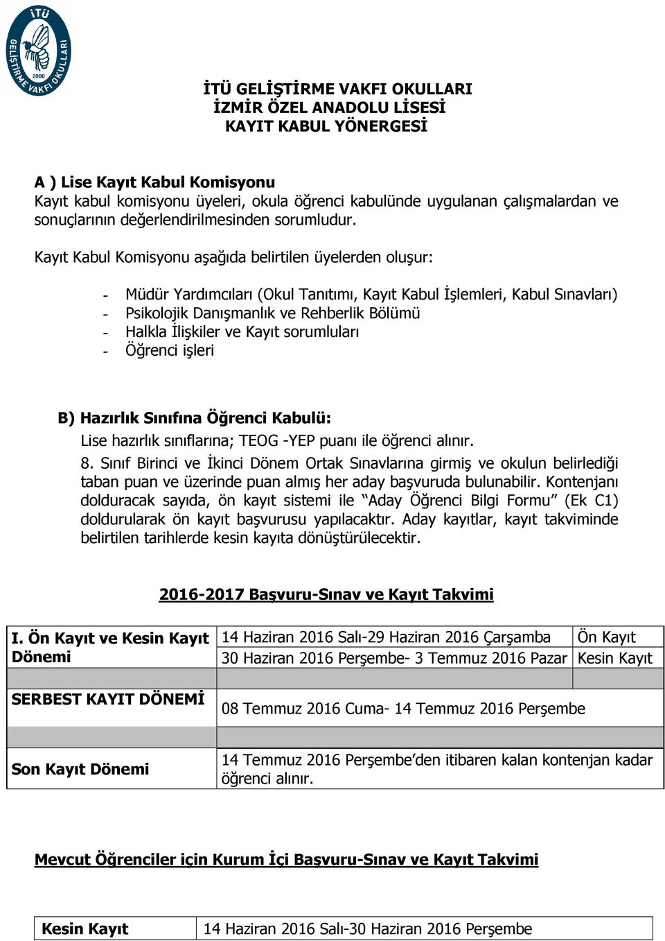 Kayıt Kabul Komisyonu aşağıda belirtilen üyelerden oluşur: - Müdür Yardımcıları (Okul Tanıtımı, Kayıt Kabul Đşlemleri, Kabul Sınavları) - Psikolojik Danışmanlık ve Rehberlik Bölümü - Halkla Đlişkiler