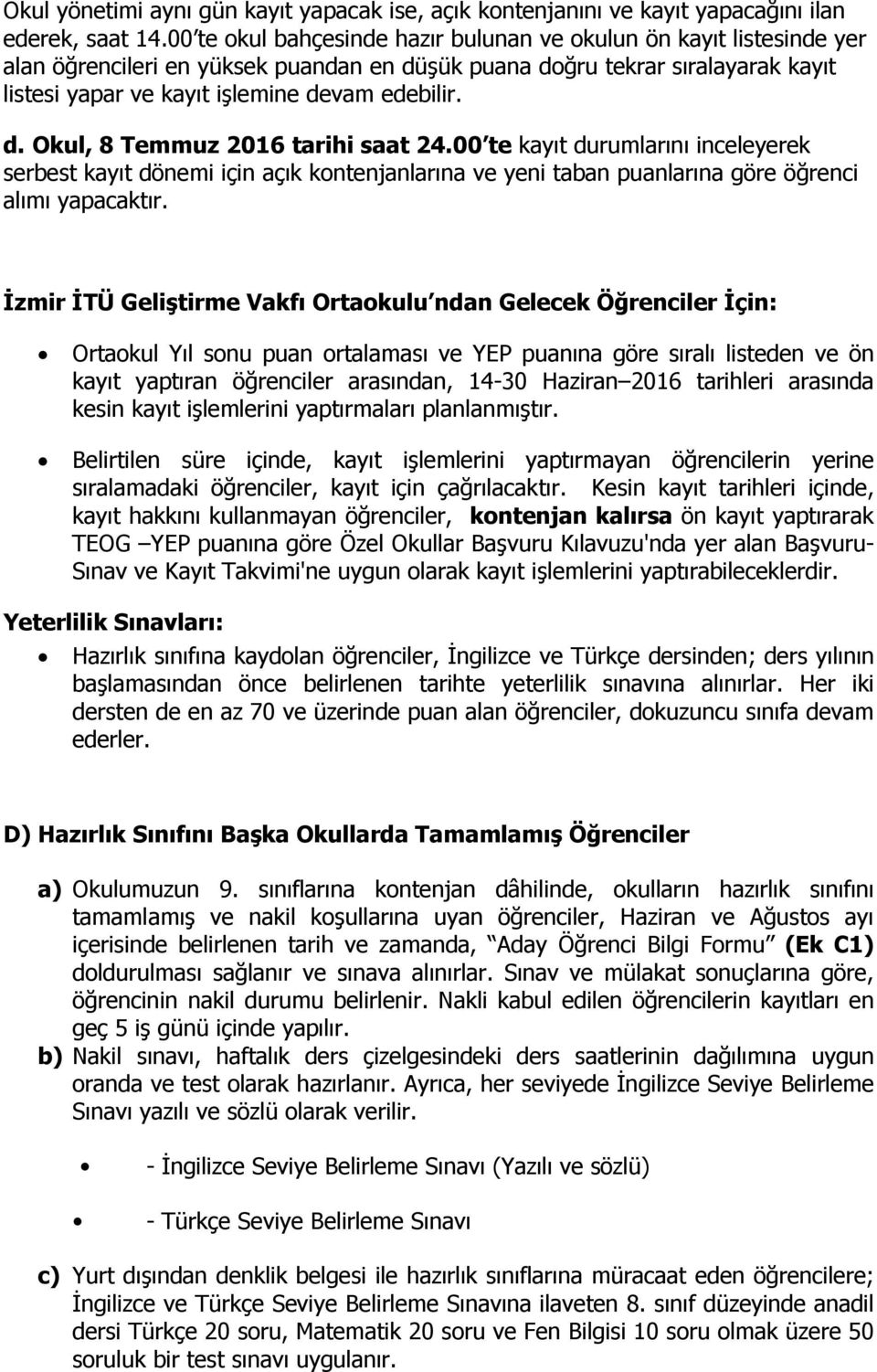 d. Okul, 8 Temmuz 2016 tarihi saat 24.00 te kayıt durumlarını inceleyerek serbest kayıt dönemi için açık kontenjanlarına ve yeni taban puanlarına göre öğrenci alımı yapacaktır.