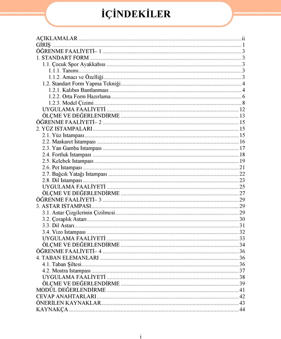 ..15 2.2. Maskaret Istampası...16 2.3. Yan Gamba Istampası...17 2.4. Fortluk Istampası...18 2.5. Kelebek Istampası...19 2.6. Pet Istampası...21 2.7. Bağcık Yatağı Istampası...22 2.8. Dil Istampası.