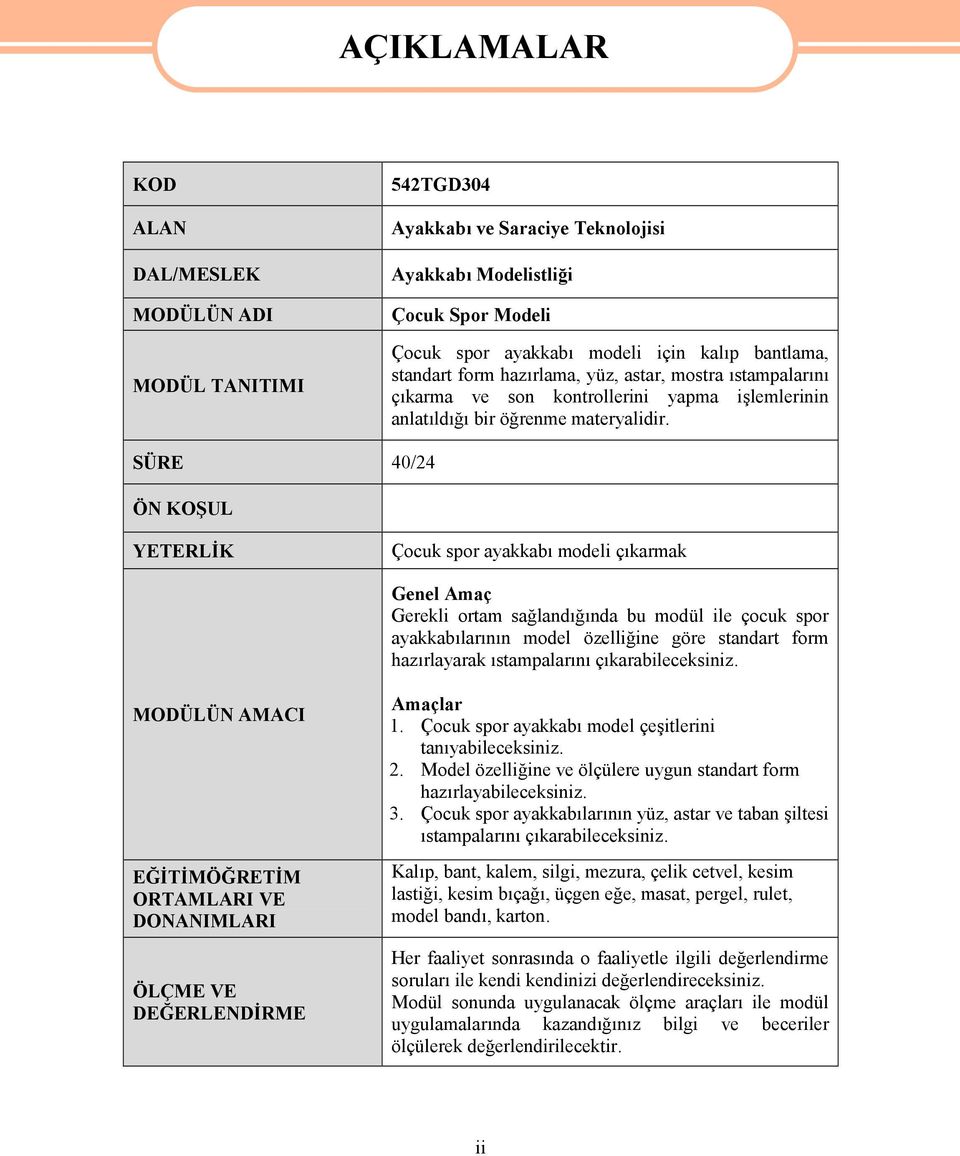 SÜRE 40/24 ÖN KOŞUL YETERLİK Çocuk spor ayakkabı modeli çıkarmak Genel Amaç Gerekli ortam sağlandığında bu modül ile çocuk spor ayakkabılarının model özelliğine göre standart form hazırlayarak