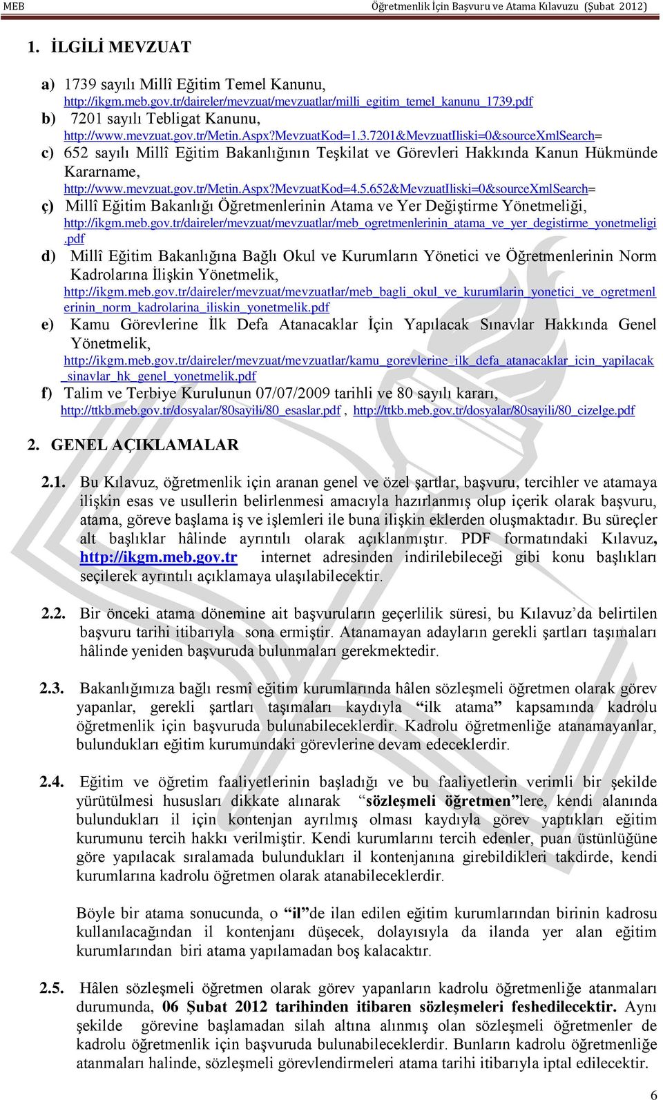 5.652&mevzuatiliski=0&sourcexmlsearch= ç) Millî Eğitim Bakanlığı Öğretmenlerinin Atama ve Yer Değiştirme Yönetmeliği, http://ikgm.meb.gov.