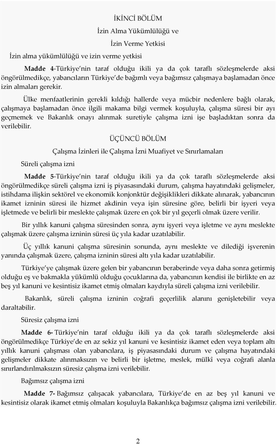 Ülke menfaatlerinin gerekli kıldığı hallerde veya mücbir nedenlere bağlı olarak, çalışmaya başlamadan önce ilgili makama bilgi vermek koşuluyla, çalışma süresi bir ayı geçmemek ve Bakanlık onayı