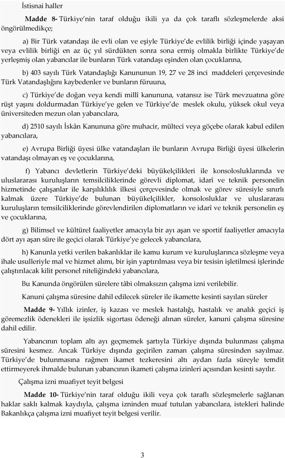 Vatandaşlığı Kanununun 19, 27 ve 28 inci maddeleri çerçevesinde Türk Vatandaşlığını kaybedenler ve bunların füruuna, c) Türkiye de doğan veya kendi millî kanununa, vatansız ise Türk mevzuatına göre