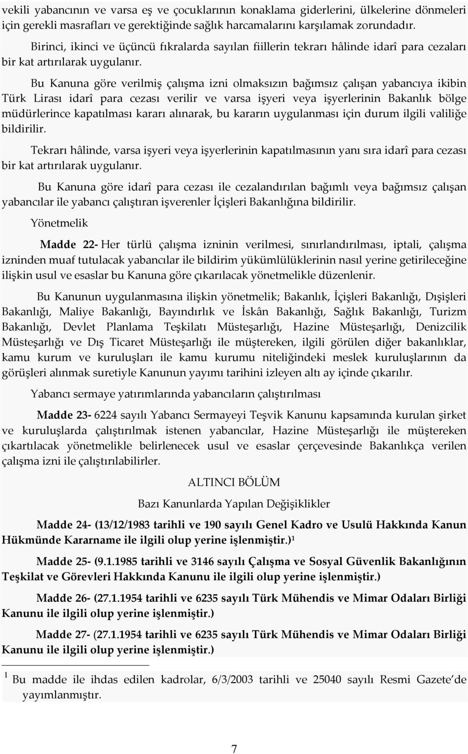 Bu Kanuna göre verilmiş çalışma izni olmaksızın bağımsız çalışan yabancıya ikibin Türk Lirası idarî para cezası verilir ve varsa işyeri veya işyerlerinin Bakanlık bölge müdürlerince kapatılması