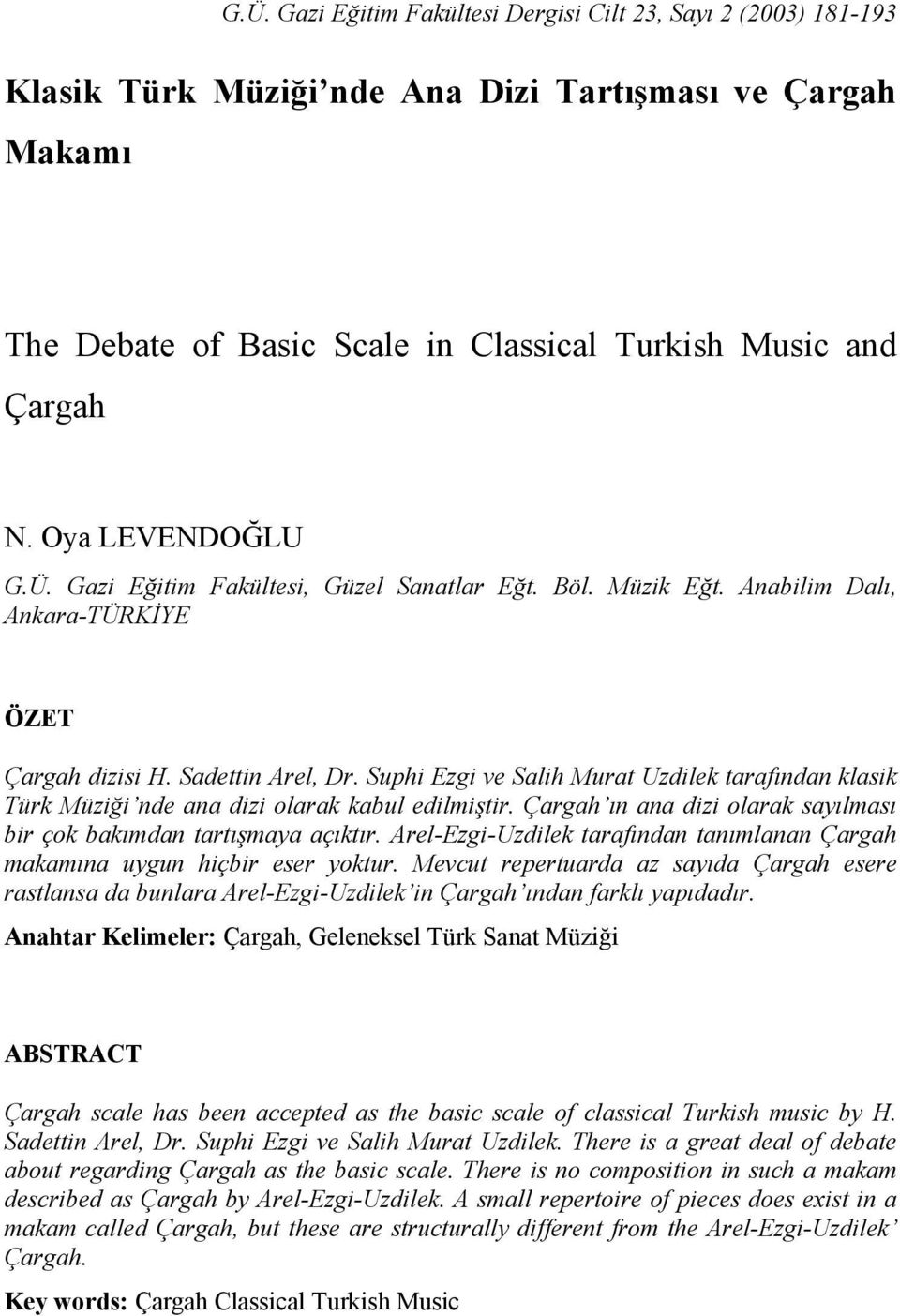 Suphi Ezgi ve Salih Murat Uzdilek tarafından klasik Türk Müziği nde ana dizi olarak kabul edilmiştir. Çargah ın ana dizi olarak sayılması bir çok bakımdan tartışmaya açıktır.