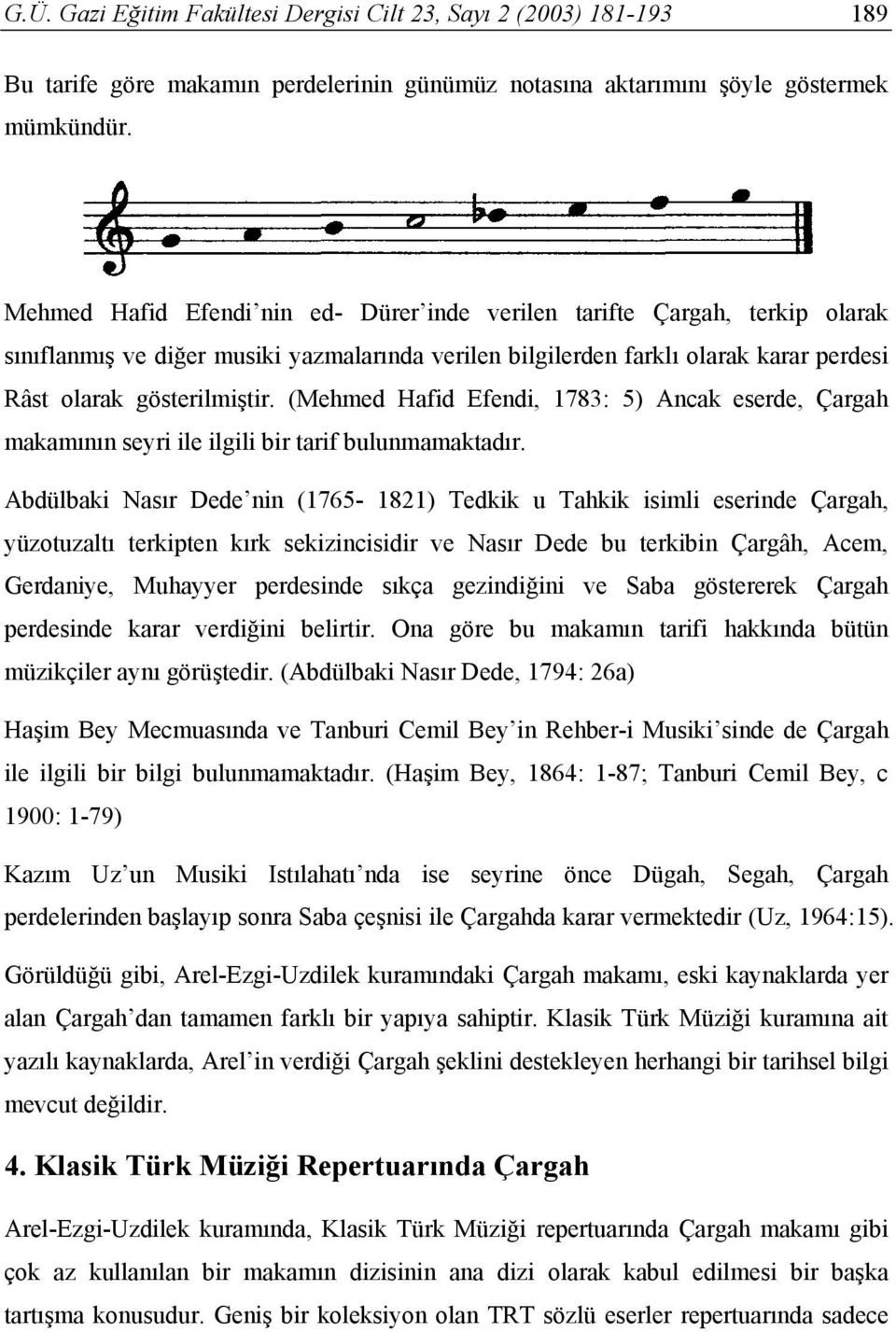 (Mehmed Hafid Efendi, 1783: 5) Ancak eserde, Çargah makamının seyri ile ilgili bir tarif bulunmamaktadır.