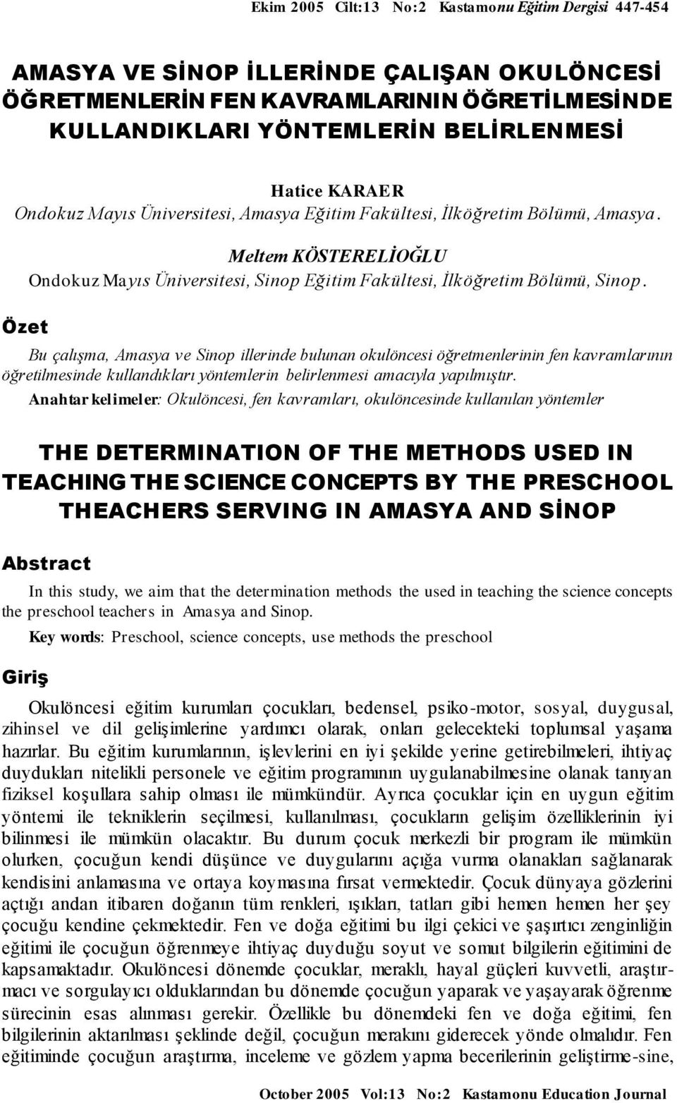 Bu çalışma, Amasya ve Sinop illerinde bulunan okulöncesi öğretmenlerinin fen kavramlarının öğretilmesinde kullandıkları yöntemlerin belirlenmesi amacıyla yapılmıştır.