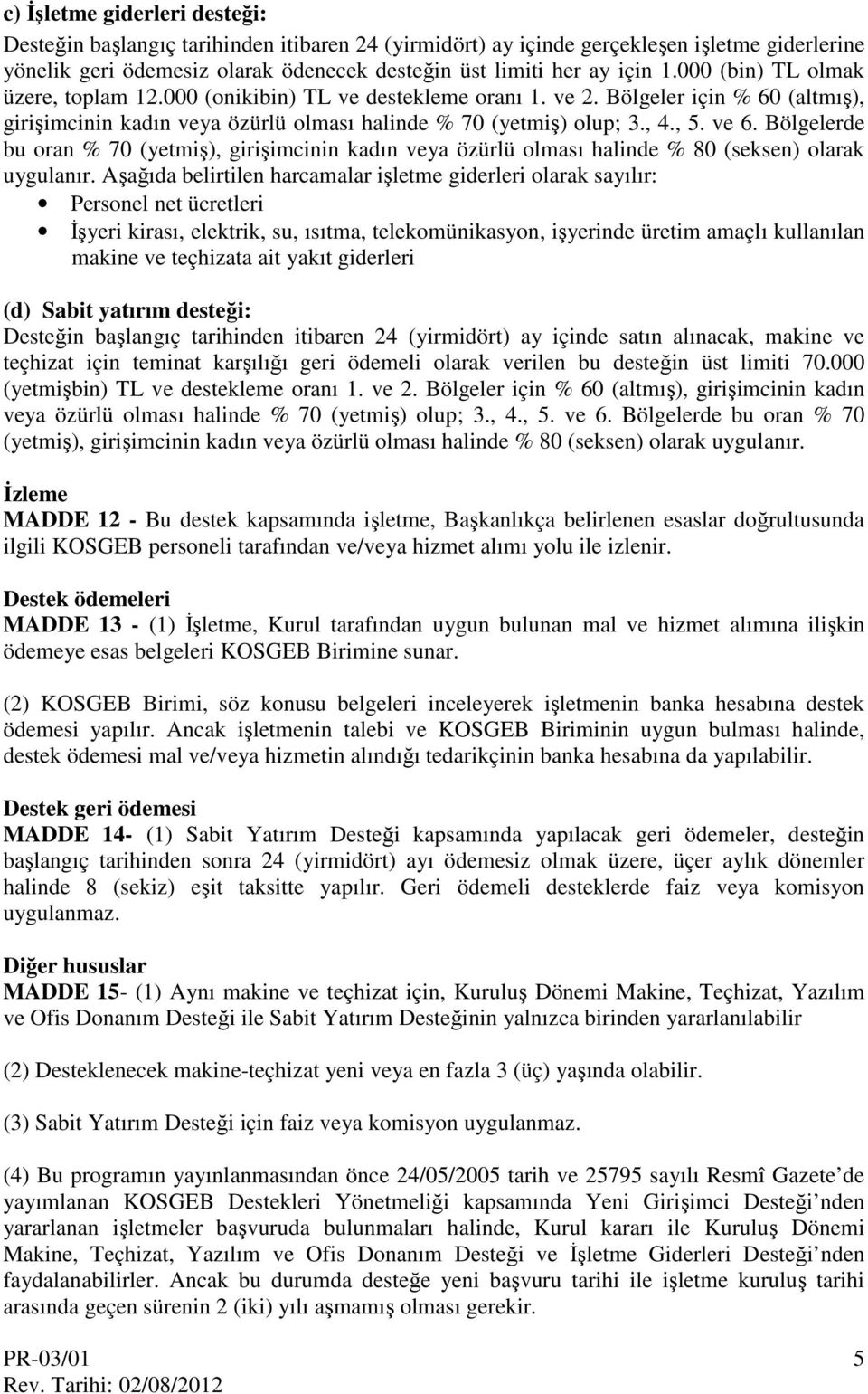 Bölgelerde bu oran % 70 (yetmiş), girişimcinin kadın veya özürlü olması halinde % 80 (seksen) olarak uygulanır.