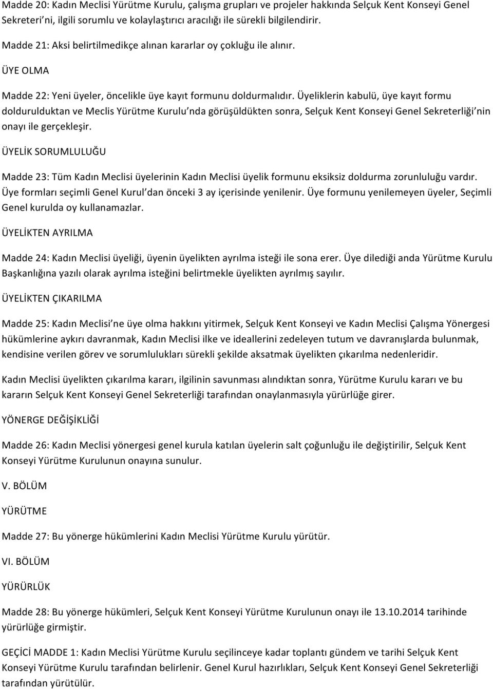 Üyeliklerin kabulü, üye kayıt formu doldurulduktan ve Meclis Yürütme Kurulu nda görüşüldükten sonra, Selçuk Kent Konseyi Genel Sekreterliği nin onayı ile gerçekleşir.