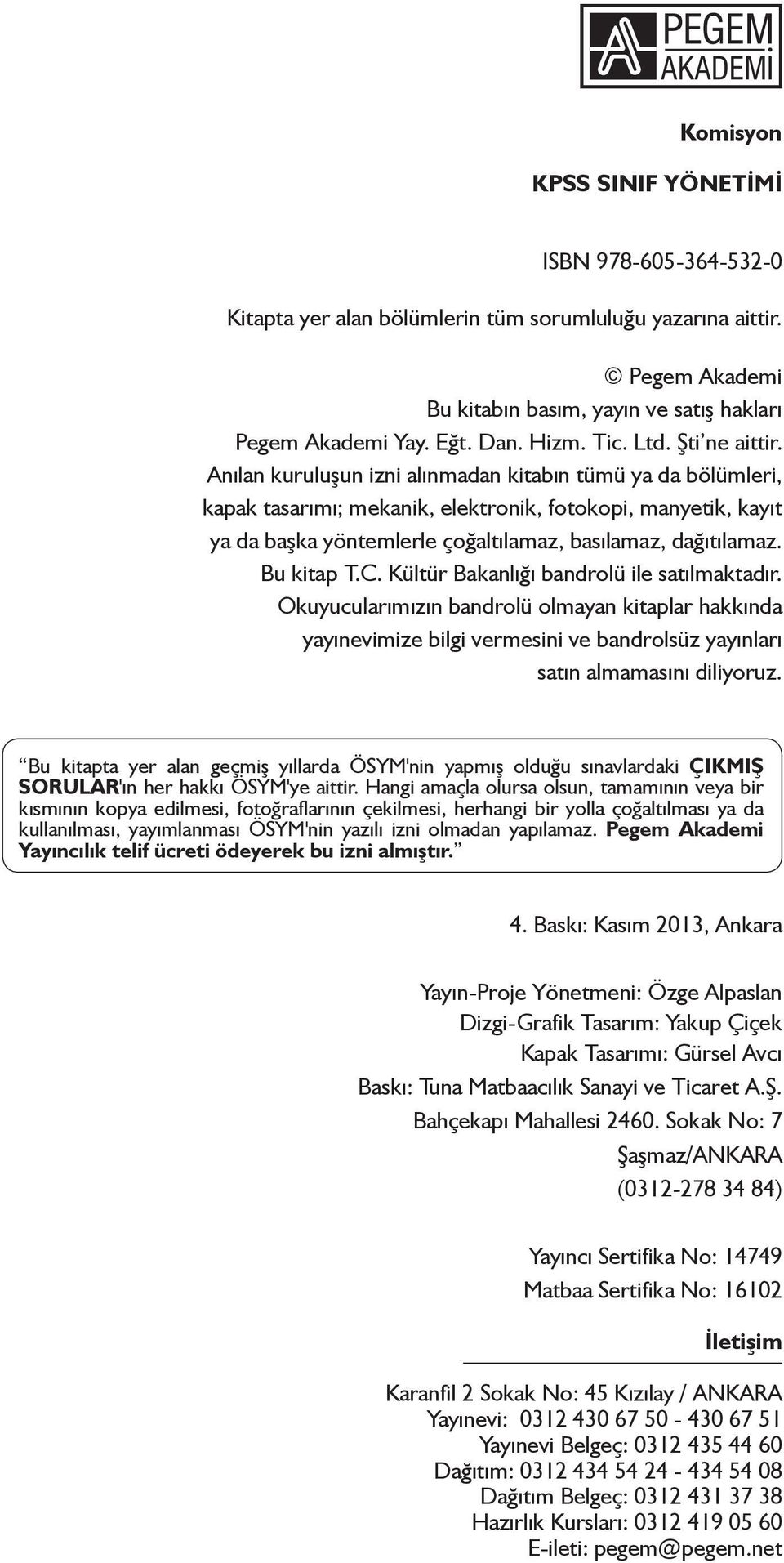 Anılan kuruluşun izni alınmadan kitabın tümü ya da bölümleri, kapak tasarımı; mekanik, elektronik, fotokopi, manyetik, kayıt ya da başka yöntemlerle çoğaltılamaz, basılamaz, dağıtılamaz. Bu kitap T.C.