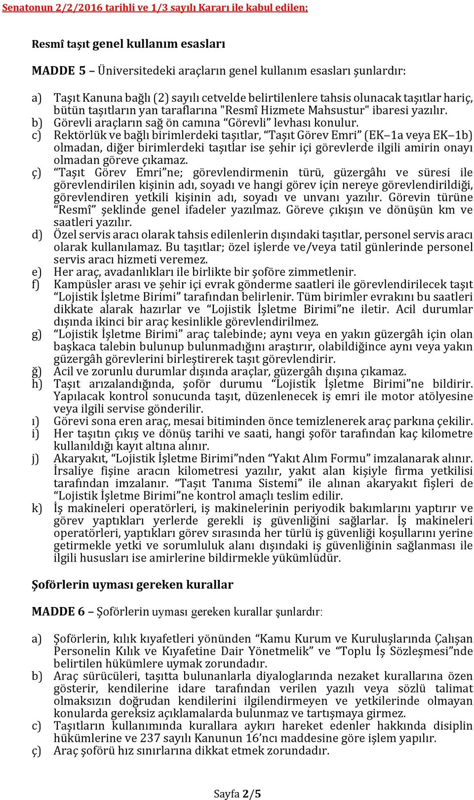 c) Rektörlük ve bağlı birimlerdeki taşıtlar, Taşıt Görev Emri (EK 1a veya EK 1b) olmadan, diğer birimlerdeki taşıtlar ise şehir içi görevlerde ilgili amirin onayı olmadan göreve çıkamaz.