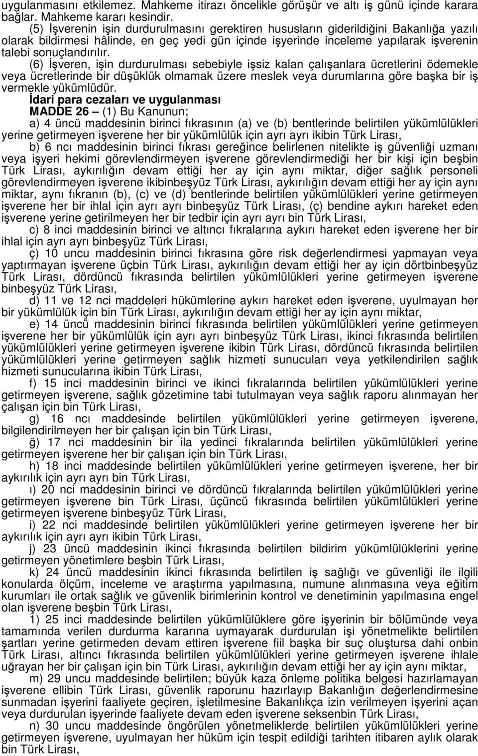 (6) İşveren, işin durdurulması sebebiyle işsiz kalan çalışanlara ücretlerini ödemekle veya ücretlerinde bir düşüklük olmamak üzere meslek veya durumlarına göre başka bir iş vermekle yükümlüdür.