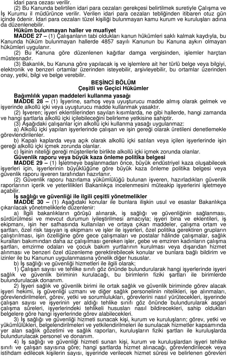 Hüküm bulunmayan haller ve muafiyet MADDE 27 (1) Çalışanların tabi oldukları kanun hükümleri saklı kalmak kaydıyla, bu Kanunda hüküm bulunmayan hallerde 4857 sayılı Kanunun bu Kanuna aykırı olmayan