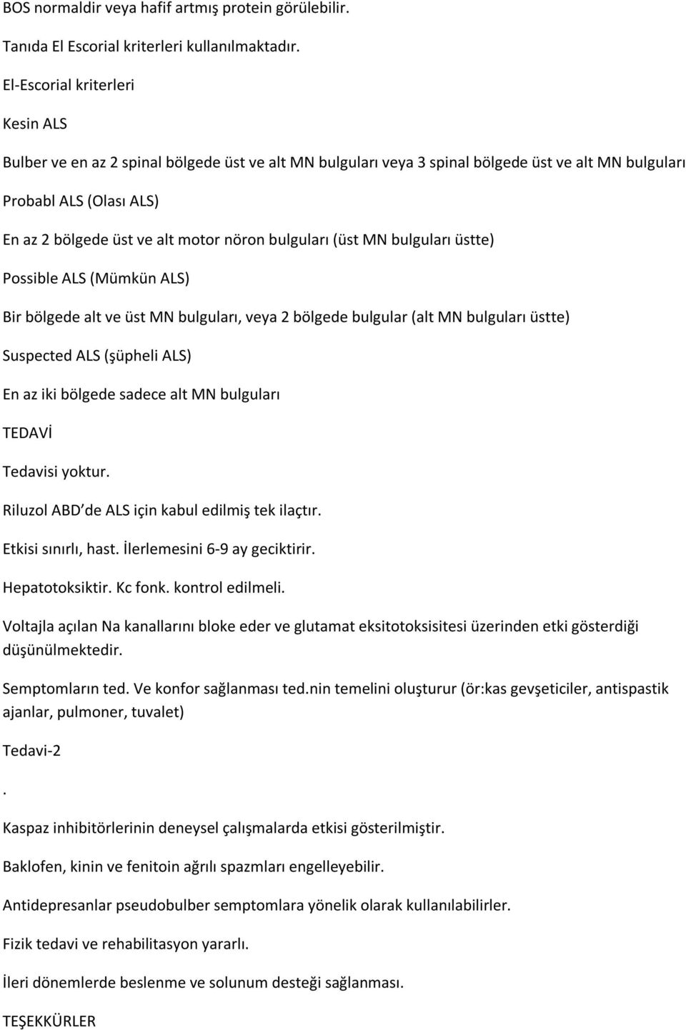 bulguları (üst MN bulguları üstte) Possible ALS (Mümkün ALS) Bir bölgede alt ve üst MN bulguları, veya 2 bölgede bulgular (alt MN bulguları üstte) Suspected ALS (şüpheli ALS) En az iki bölgede sadece