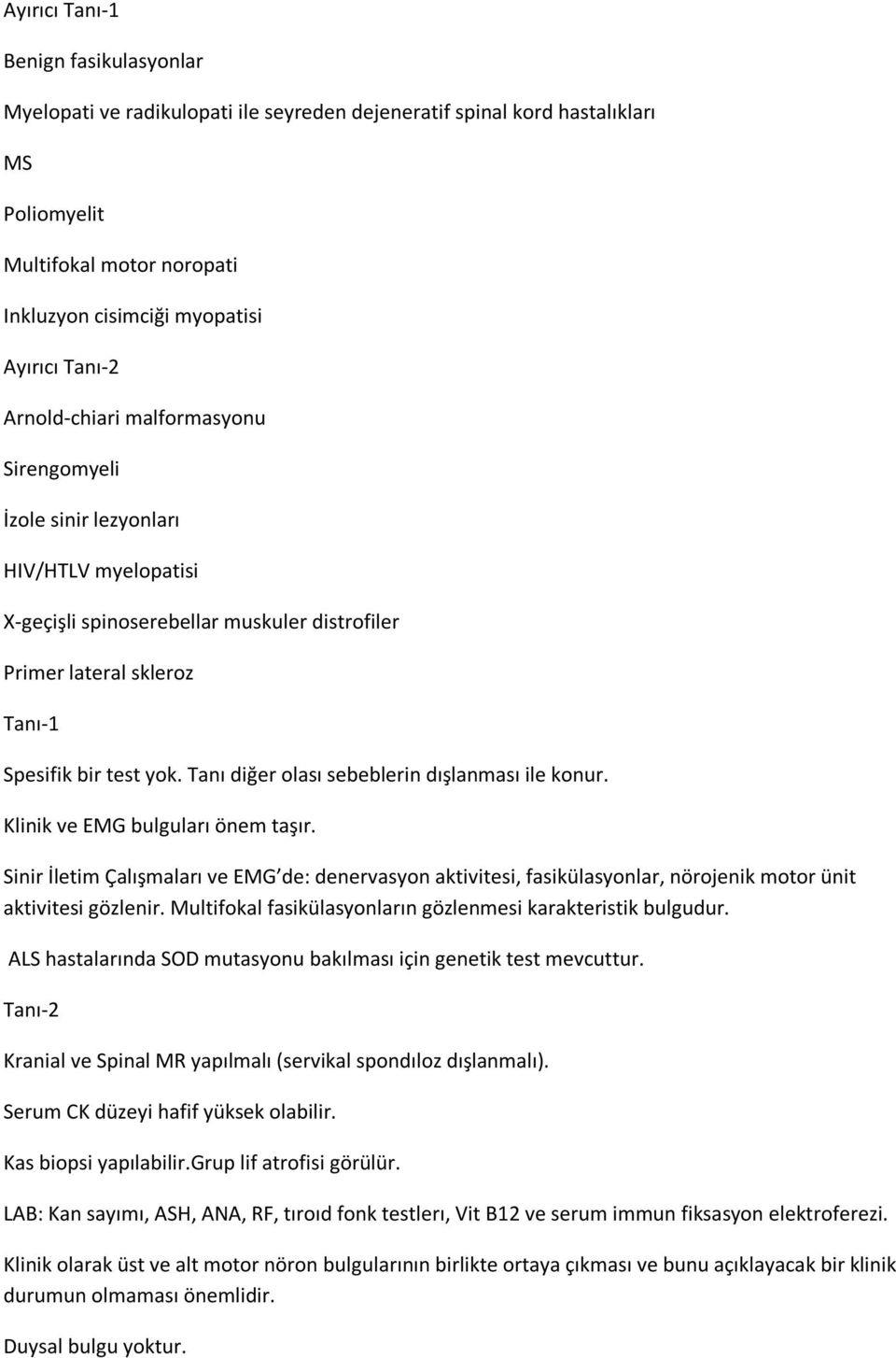 Tanı diğer olası sebeblerin dışlanması ile konur. Klinik ve EMG bulguları önem taşır.