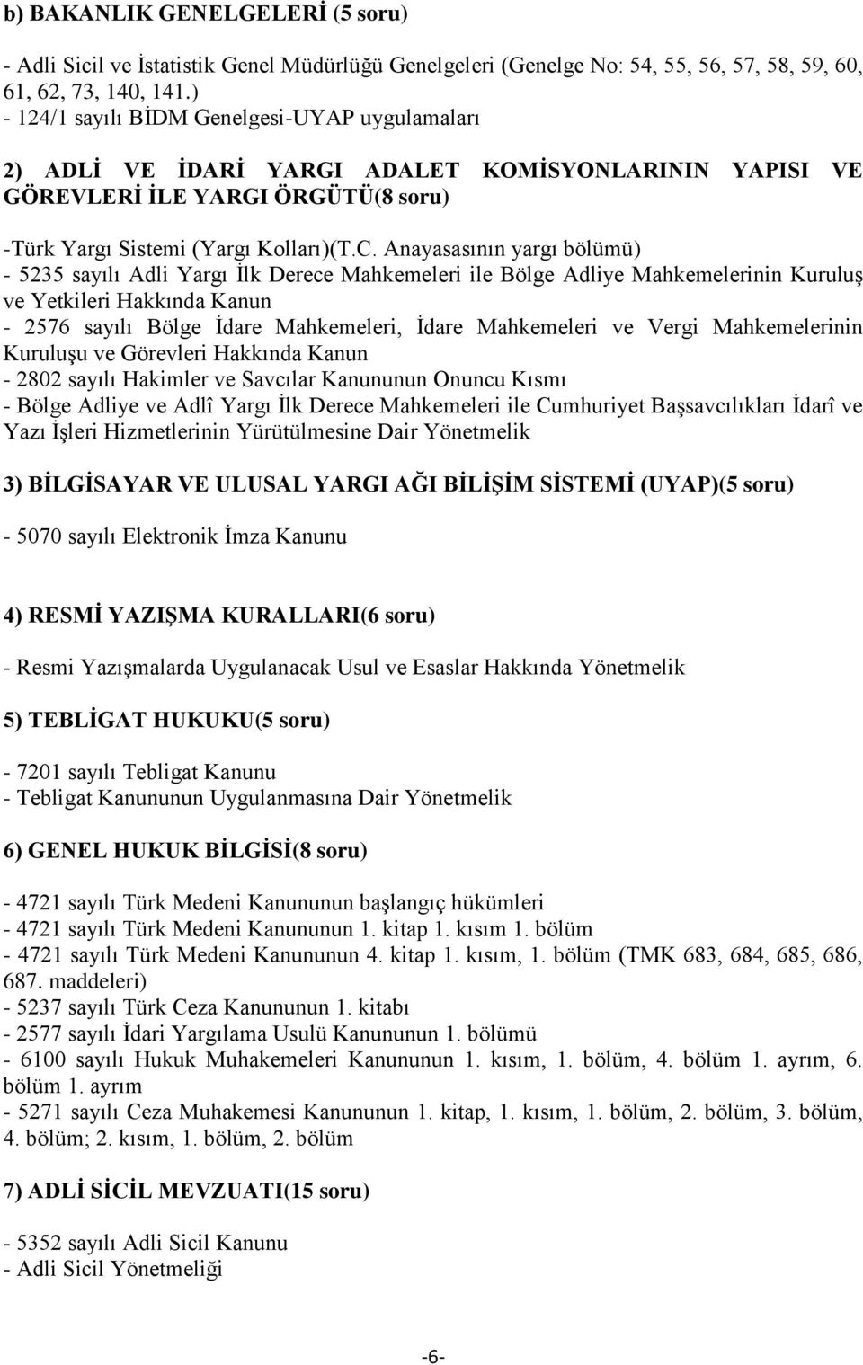 VE ULUSAL YARGI AĞI BİLİŞİM SİSTEMİ (UYAP)(5 soru) 4) RESMİ YAZIŞMA KURALLARI(6 soru) 5) TEBLİGAT HUKUKU(5 soru) 6) GENEL HUKUK BİLGİSİ(8 soru) - 4721 sayılı Türk Medeni Kanununun başlangıç hükümleri