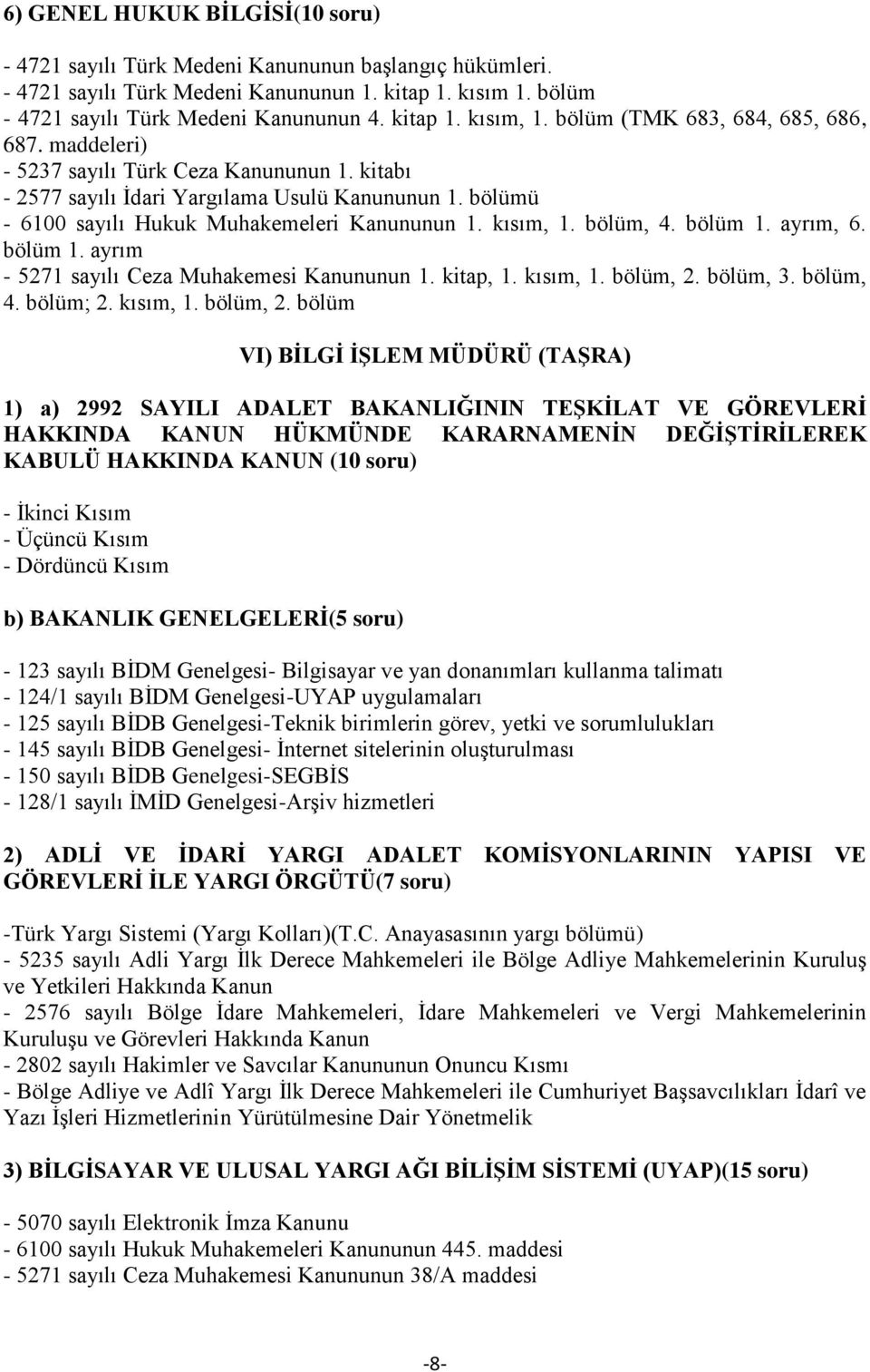 bölüm VI) BİLGİ İŞLEM MÜDÜRÜ (TAŞRA) KABULÜ HAKKINDA KANUN (10 soru) b) BAKANLIK GENELGELERİ(5 soru) - 123 sayılı BİDM Genelgesi- Bilgisayar ve yan donanımları kullanma talimatı - 125 sayılı BİDB