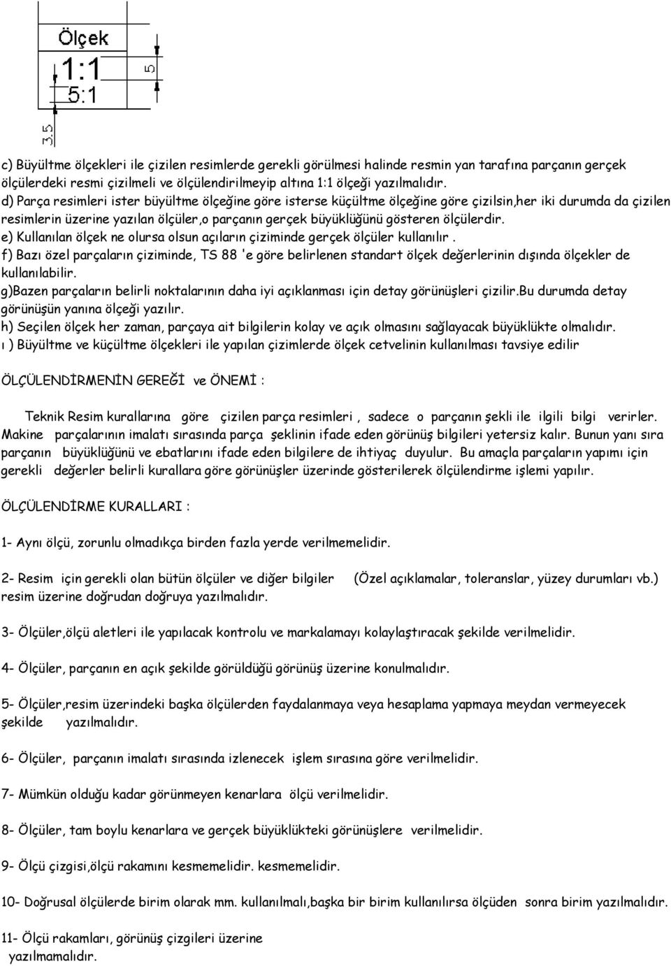 e) Kullanılan ölçek ne olursa olsun açıların çiziminde gerçek ölçüler kullanılır.