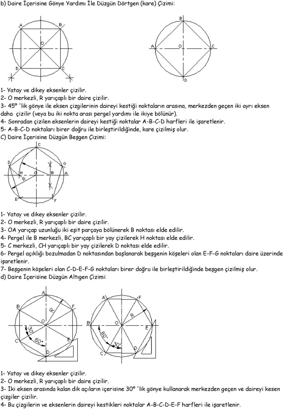 4- Sonradan çizilen eksenlerin daireyi kestiği noktalar A-B-C-D harfleri ile işaretlenir. 5- A-B-C-D noktaları birer doğru ile birleştirildiğinde, kare çizilmiş olur.