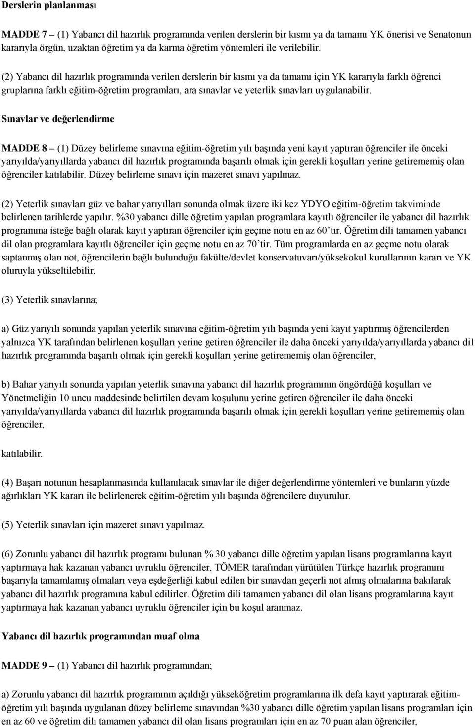 (2) Yabancı dil hazırlık programında verilen derslerin bir kısmı ya da tamamı için YK kararıyla farklı öğrenci gruplarına farklı eğitim-öğretim programları, ara sınavlar ve yeterlik sınavları