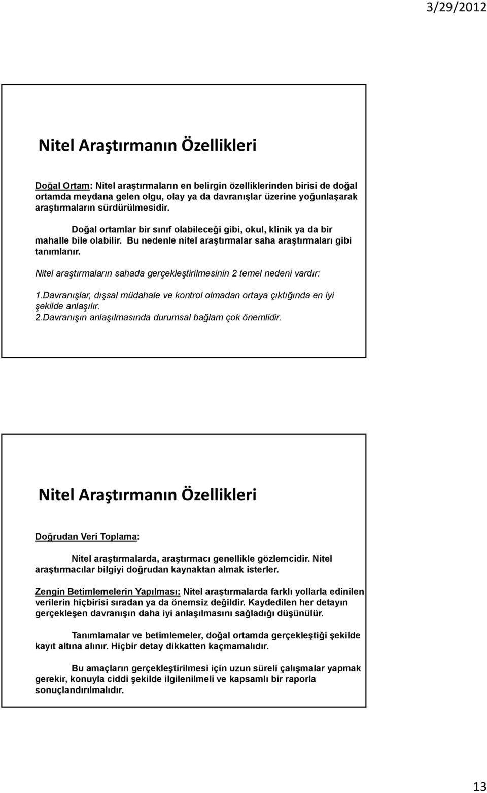 Nitel araştırmaların sahada gerçekleştirilmesinin 2 temel nedeni vardır: 1.Davranışlar, dışsal müdahale ve kontrol olmadan ortaya çıktığında en iyi şekilde anlaşılır. 2.Davranışın anlaşılmasında durumsal bağlam çok önemlidir.