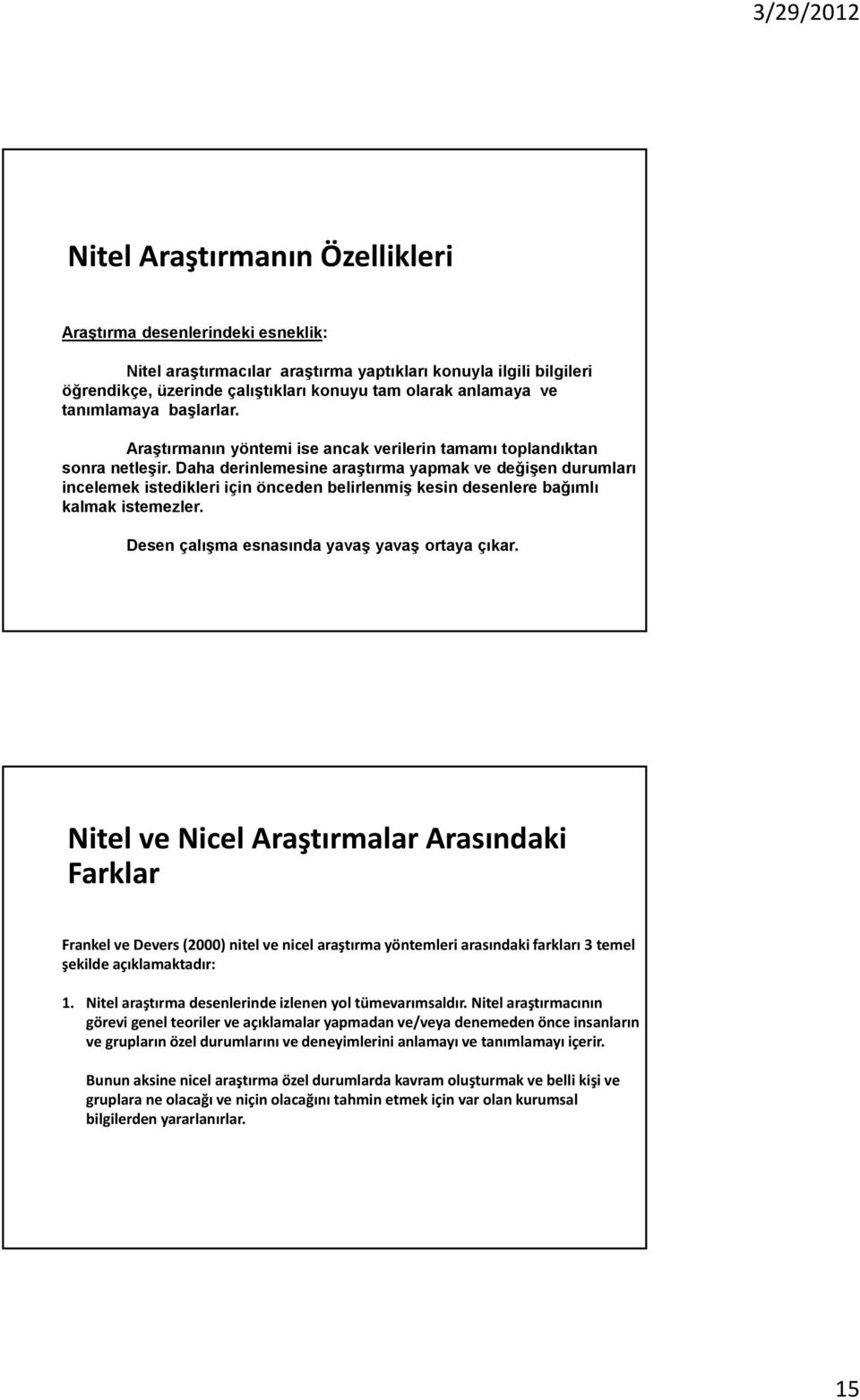 Daha derinlemesine araştırma yapmak ve değişen durumları incelemek istedikleri için önceden belirlenmiş kesin desenlere bağımlı kalmak istemezler. Desen çalışma esnasında yavaş yavaş ortaya çıkar.